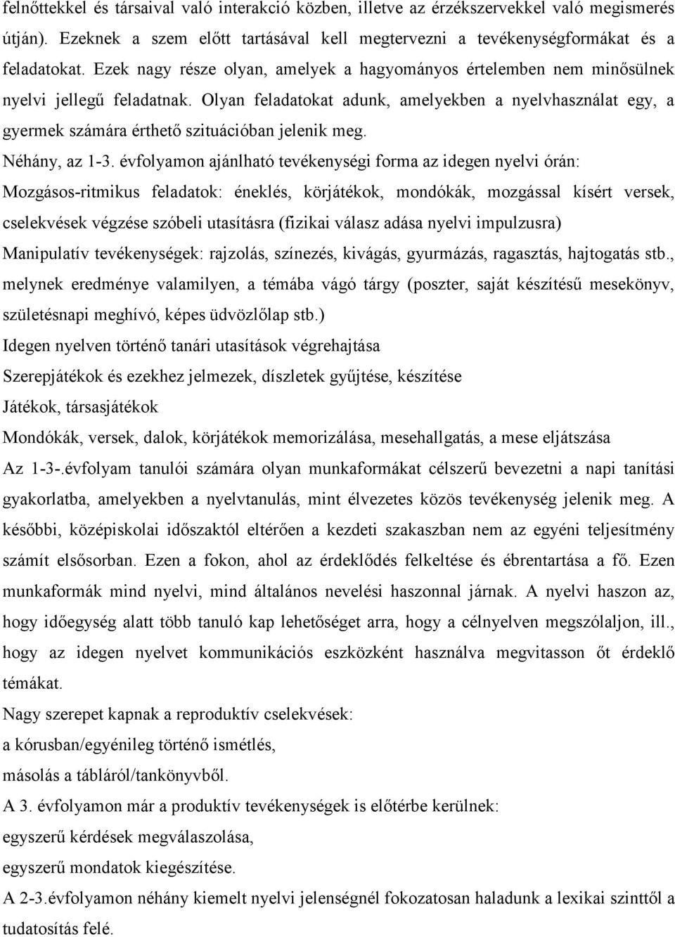 Olyan feladatokat adunk, amelyekben a nyelvhasználat egy, a gyermek számára érthető szituációban jelenik meg. Néhány, az 1-3.