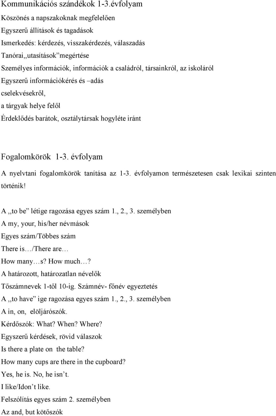 családról, társainkról, az iskoláról Egyszerű információkérés és adás cselekvésekről, a tárgyak helye felől Érdeklődés barátok, osztálytársak hogyléte iránt Fogalomkörök 1-3.