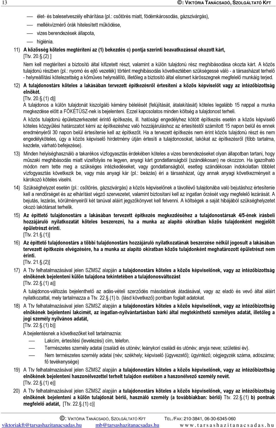 11) A közösség köteles megtéríteni az (1) bekezdés c) pontja szerinti beavatkozással okozott kárt, [Ttv. 20.