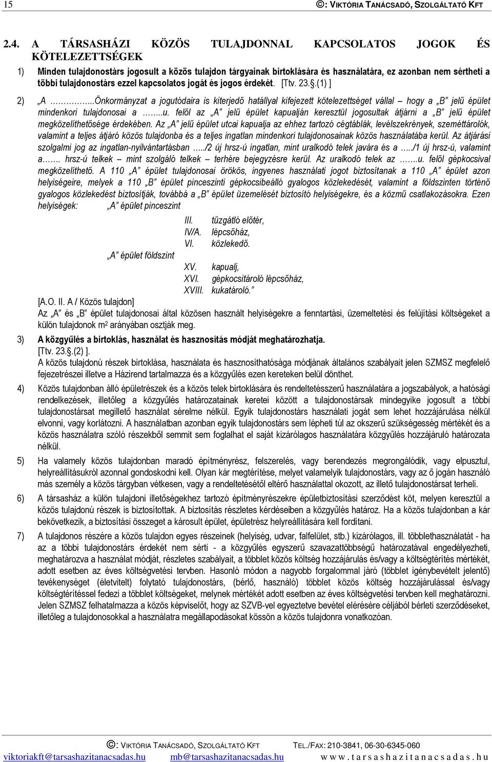 tulajdonostárs ezzel kapcsolatos jogát és jogos érdekét. [Ttv. 23..(1) ] 2) A.
