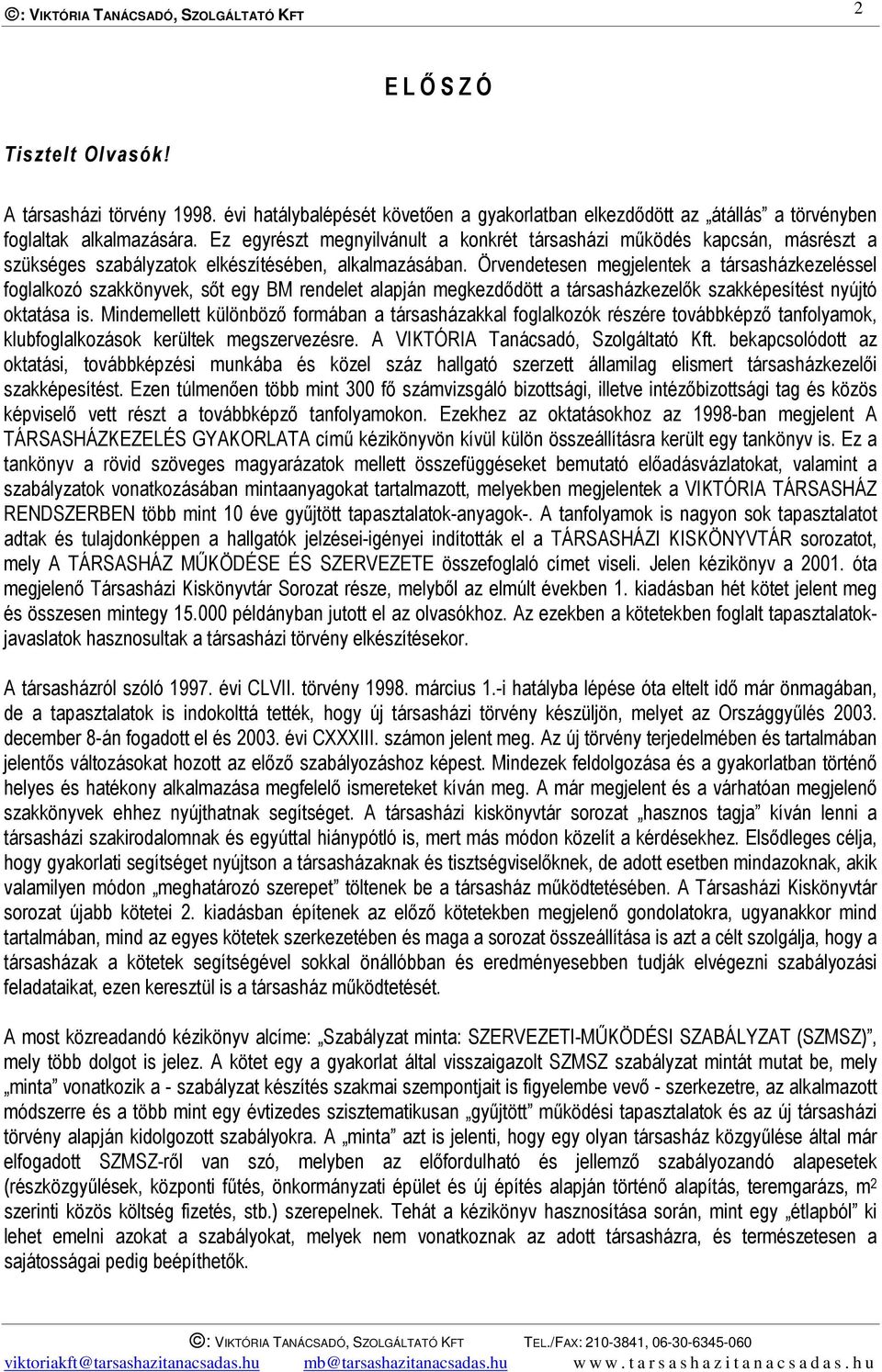 Ez egyrészt megnyilvánult a konkrét társasházi működés kapcsán, másrészt a szükséges szabályzatok elkészítésében, alkalmazásában.