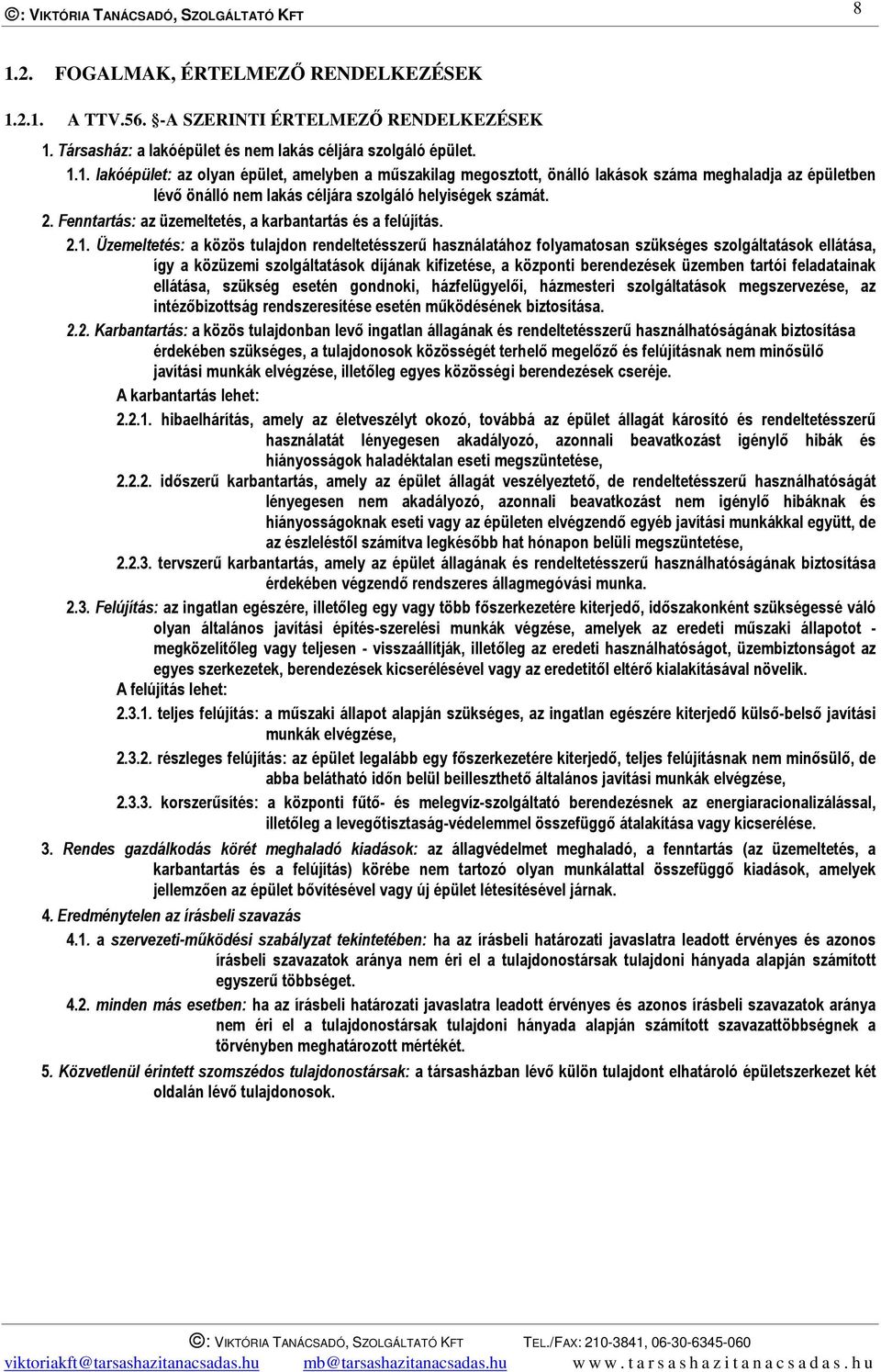 2.1. A TTV.56. -A SZERINTI ÉRTELMEZŐ RENDELKEZÉSEK 1. Társasház: a lakóépület és nem lakás céljára szolgáló épület. 1.1. lakóépület: az olyan épület, amelyben a műszakilag megosztott, önálló lakások száma meghaladja az épületben lévő önálló nem lakás céljára szolgáló helyiségek számát.