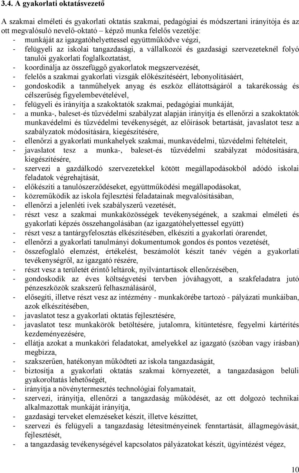 gyakorlatok megszervezését, - felelős a szakmai gyakorlati vizsgák előkészítéséért, lebonyolításáért, - gondoskodik a tanműhelyek anyag és eszköz ellátottságáról a takarékosság és célszerűség