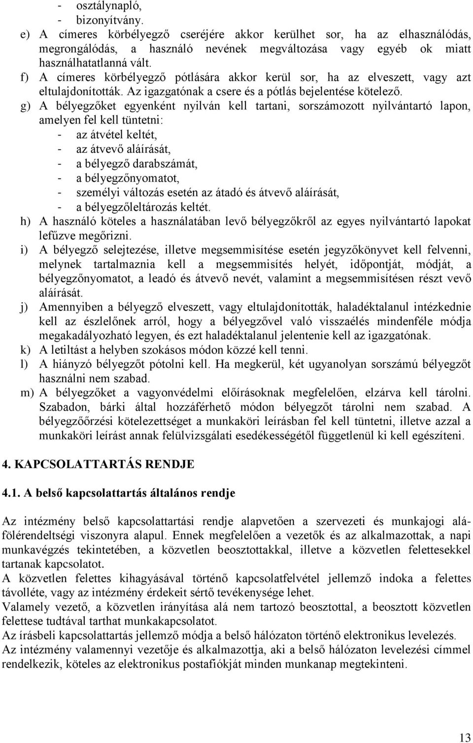 g) A bélyegzőket egyenként nyilván kell tartani, sorszámozott nyilvántartó lapon, amelyen fel kell tüntetni: - az átvétel keltét, - az átvevő aláírását, - a bélyegző darabszámát, - a