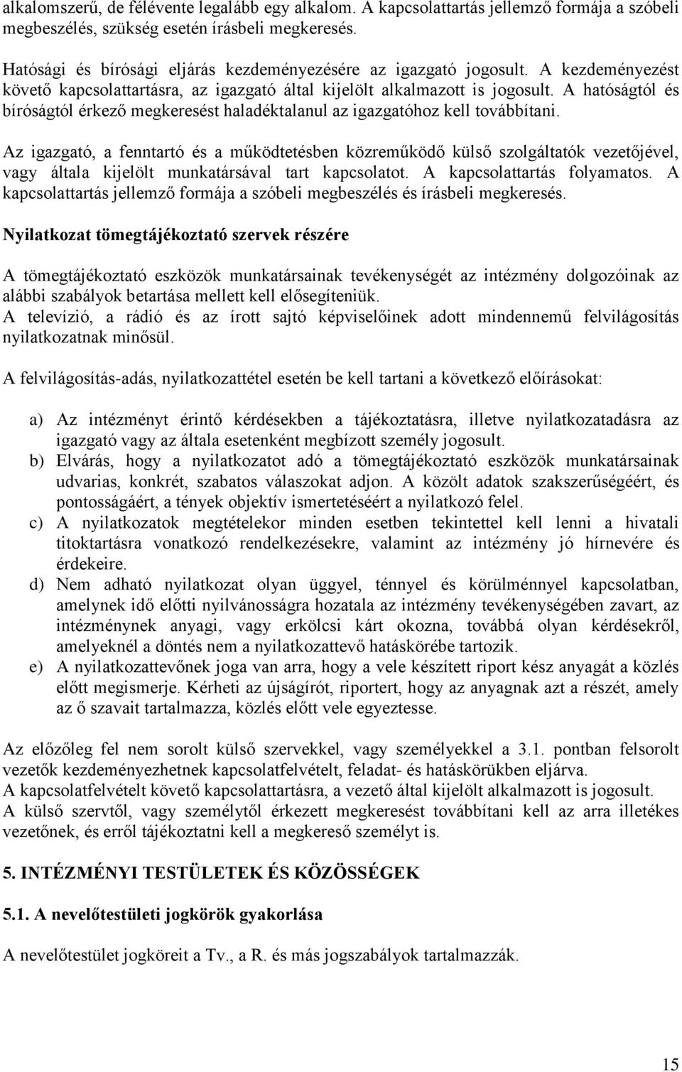 A hatóságtól és bíróságtól érkező megkeresést haladéktalanul az igazgatóhoz kell továbbítani.