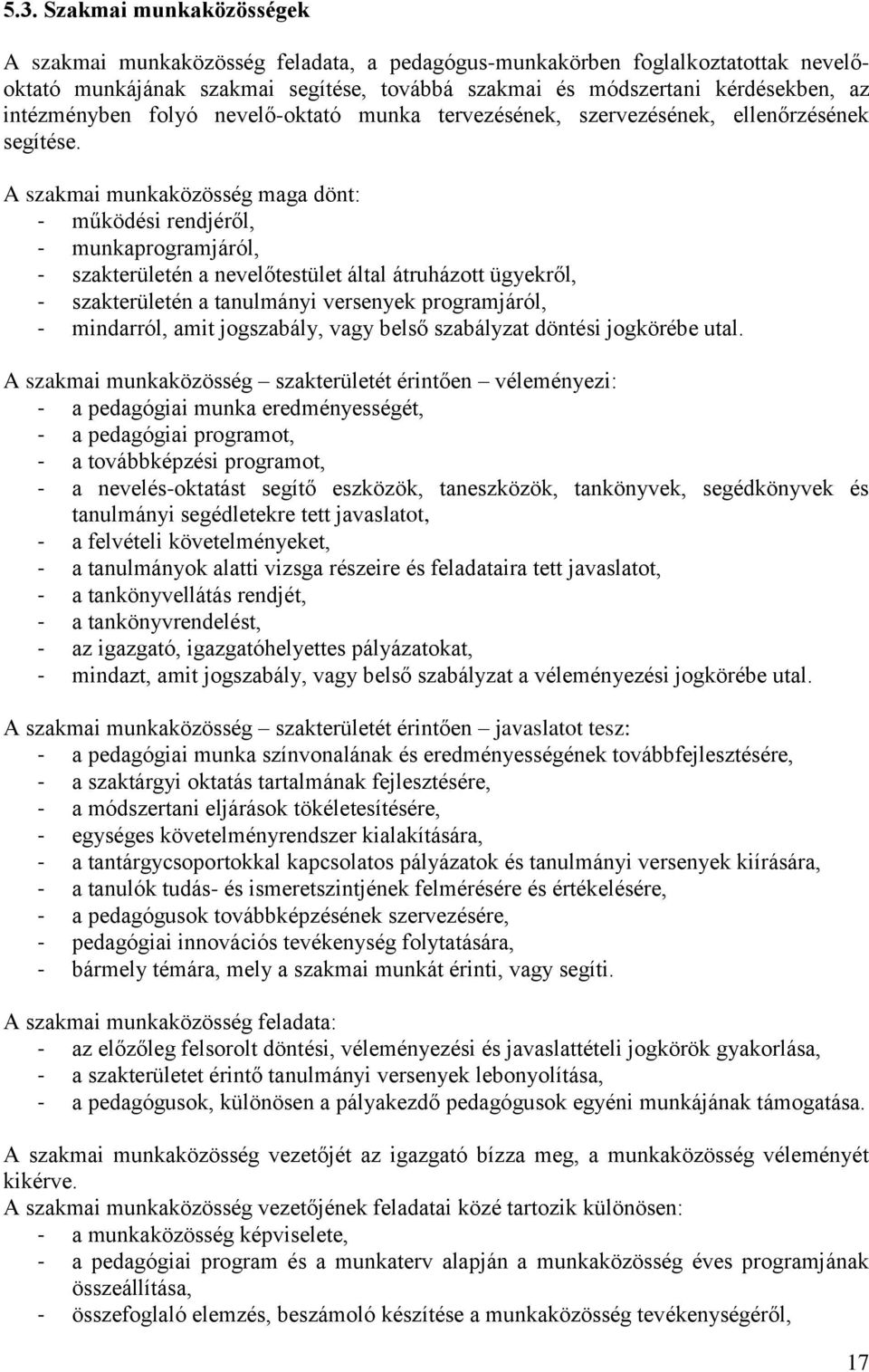 A szakmai munkaközösség maga dönt: - működési rendjéről, - munkaprogramjáról, - szakterületén a nevelőtestület által átruházott ügyekről, - szakterületén a tanulmányi versenyek programjáról, -