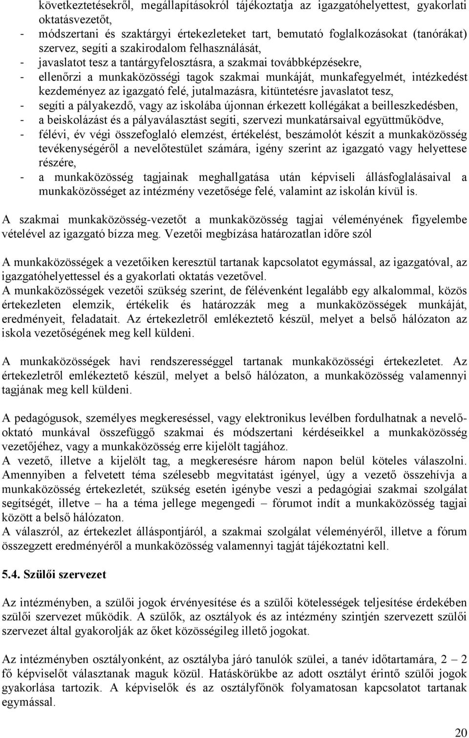 az igazgató felé, jutalmazásra, kitüntetésre javaslatot tesz, - segíti a pályakezdő, vagy az iskolába újonnan érkezett kollégákat a beilleszkedésben, - a beiskolázást és a pályaválasztást segíti,
