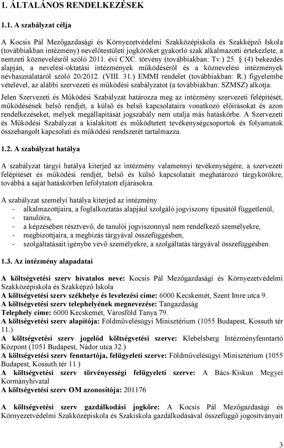 (4) bekezdés alapján, a nevelési-oktatási intézmények működéséről és a köznevelési intézmények névhasználatáról szóló 20/2012. (VIII. 31.) EMMI rendelet (továbbiakban: R.