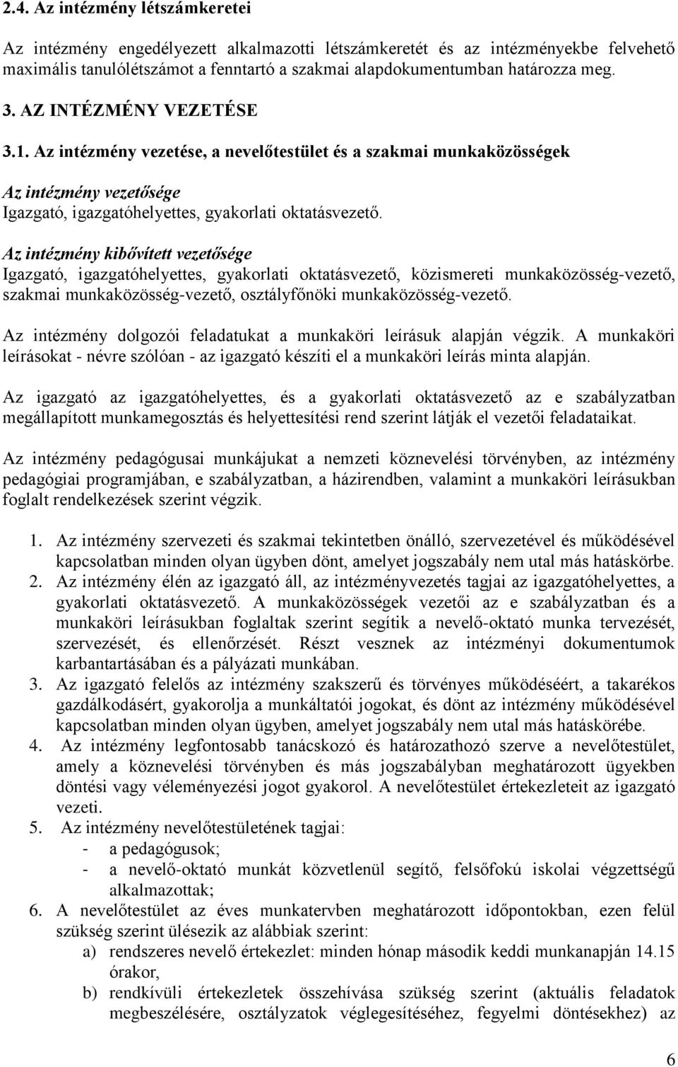 Az intézmény kibővített vezetősége Igazgató, igazgatóhelyettes, gyakorlati oktatásvezető, közismereti munkaközösség-vezető, szakmai munkaközösség-vezető, osztályfőnöki munkaközösség-vezető.
