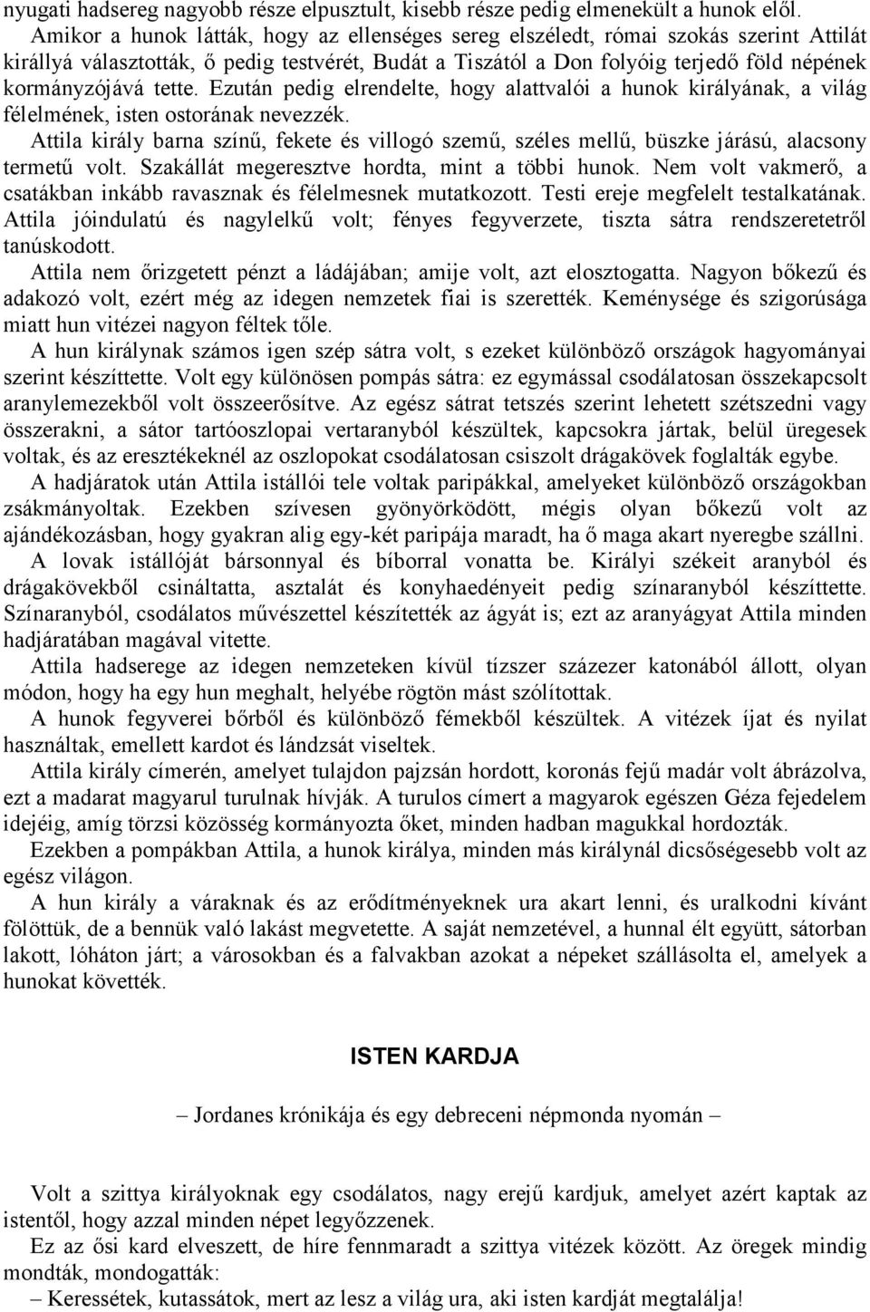 tette. Ezután pedig elrendelte, hogy alattvalói a hunok királyának, a világ félelmének, isten ostorának nevezzék.