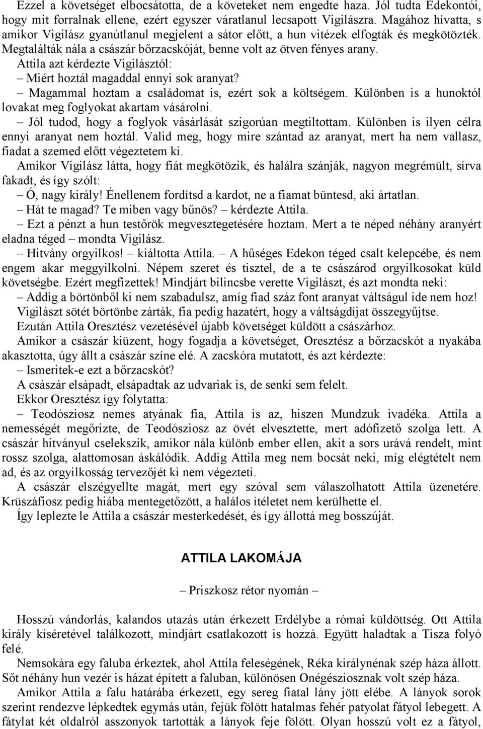 Attila azt kérdezte Vigilásztól: Miért hoztál magaddal ennyi sok aranyat? Magammal hoztam a családomat is, ezért sok a költségem. Különben is a hunoktól lovakat meg foglyokat akartam vásárolni.