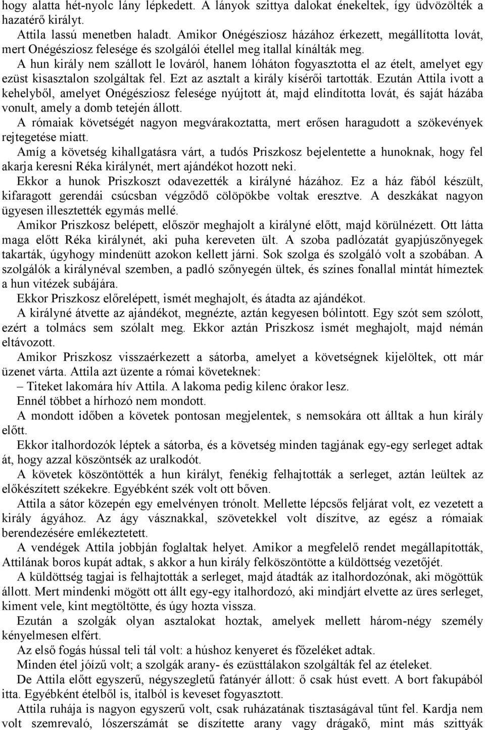 A hun király nem szállott le lováról, hanem lóháton fogyasztotta el az ételt, amelyet egy ezüst kisasztalon szolgáltak fel. Ezt az asztalt a király kísérői tartották.
