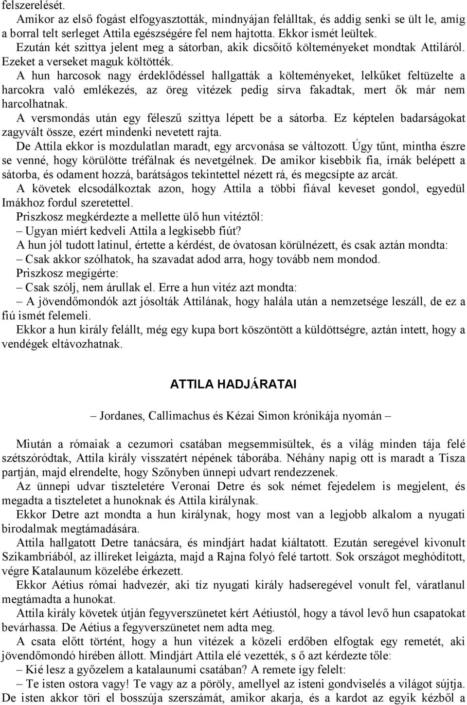 A hun harcosok nagy érdeklődéssel hallgatták a költeményeket, lelkűket feltüzelte a harcokra való emlékezés, az öreg vitézek pedig sírva fakadtak, mert ők már nem harcolhatnak.