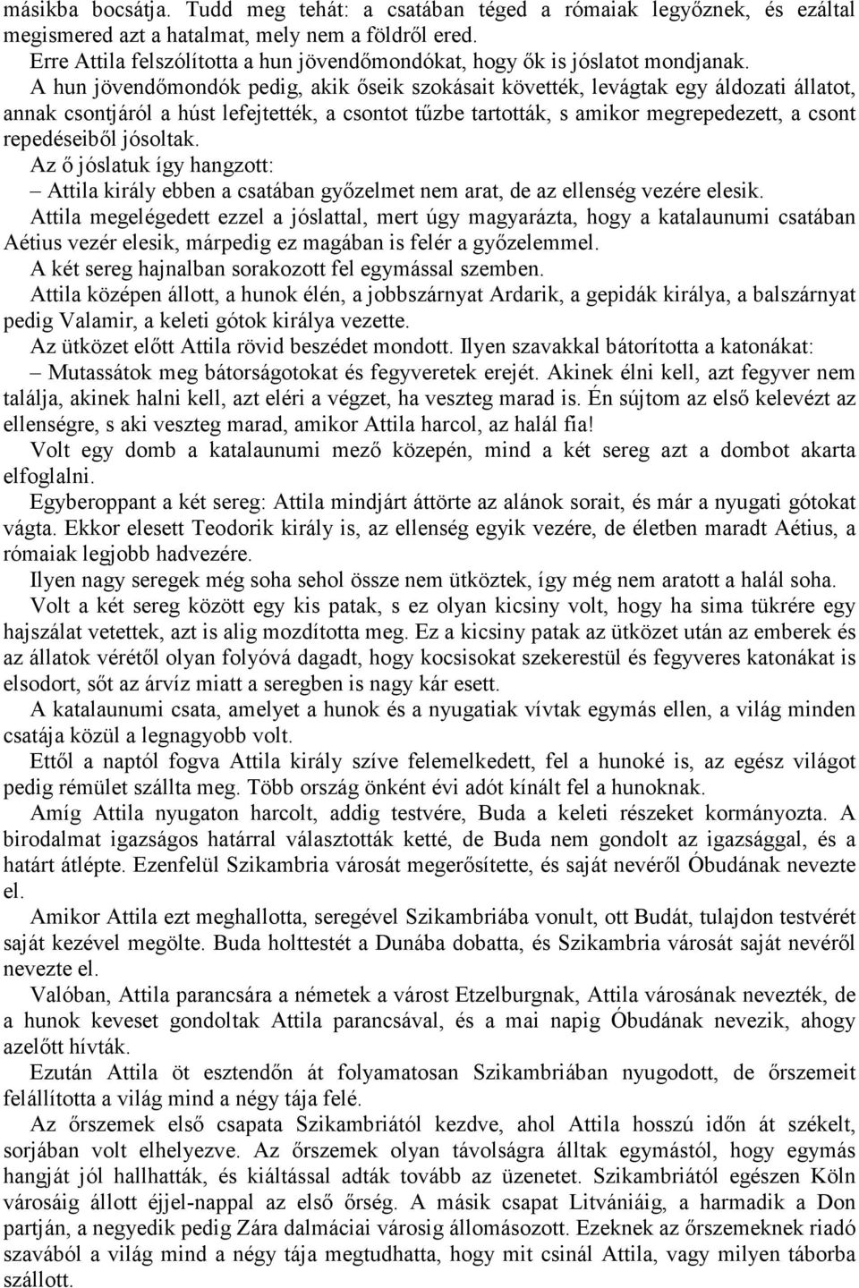 A hun jövendőmondók pedig, akik őseik szokásait követték, levágtak egy áldozati állatot, annak csontjáról a húst lefejtették, a csontot tűzbe tartották, s amikor megrepedezett, a csont repedéseiből