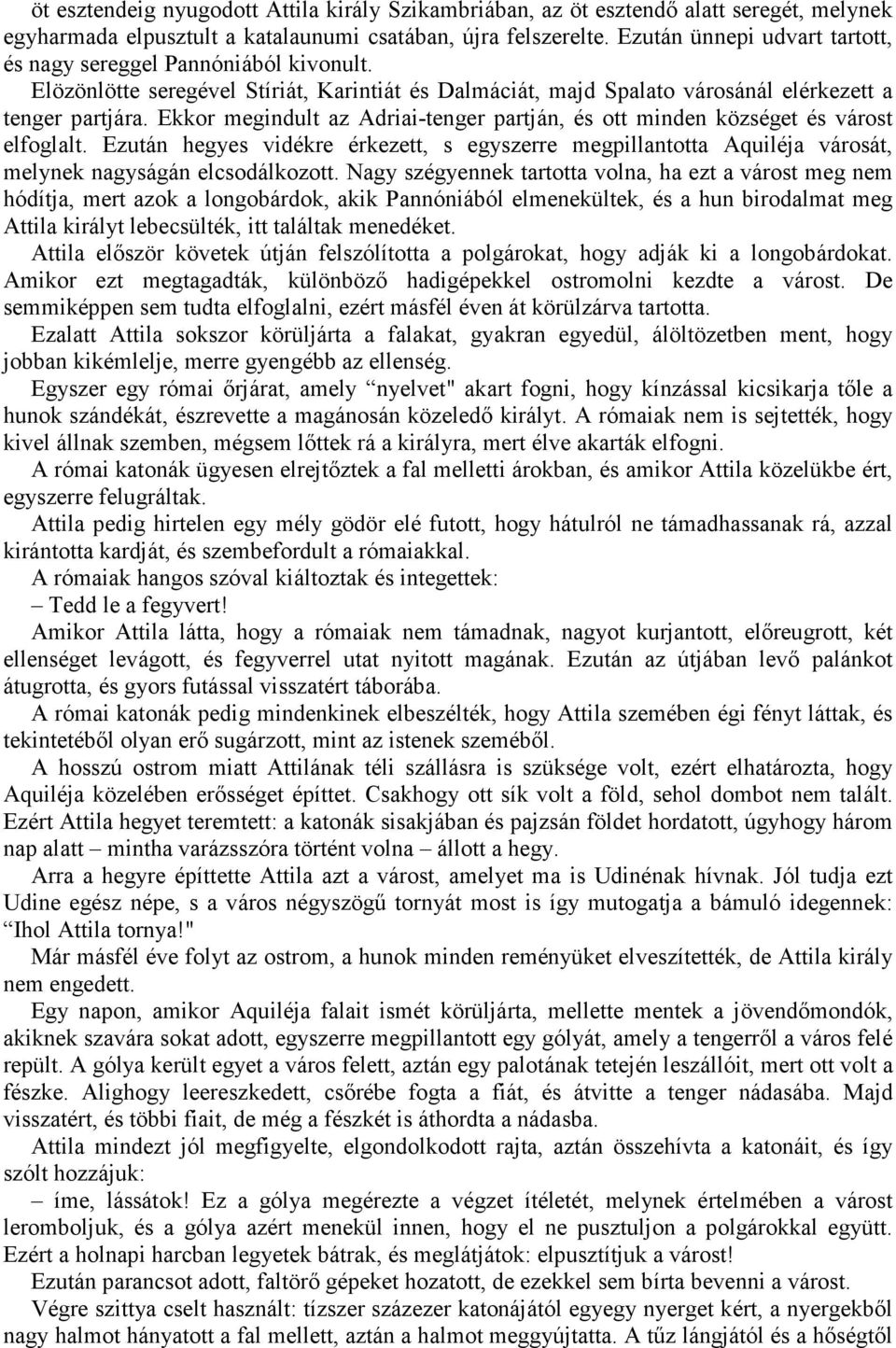 Ekkor megindult az Adriai-tenger partján, és ott minden községet és várost elfoglalt. Ezután hegyes vidékre érkezett, s egyszerre megpillantotta Aquiléja városát, melynek nagyságán elcsodálkozott.
