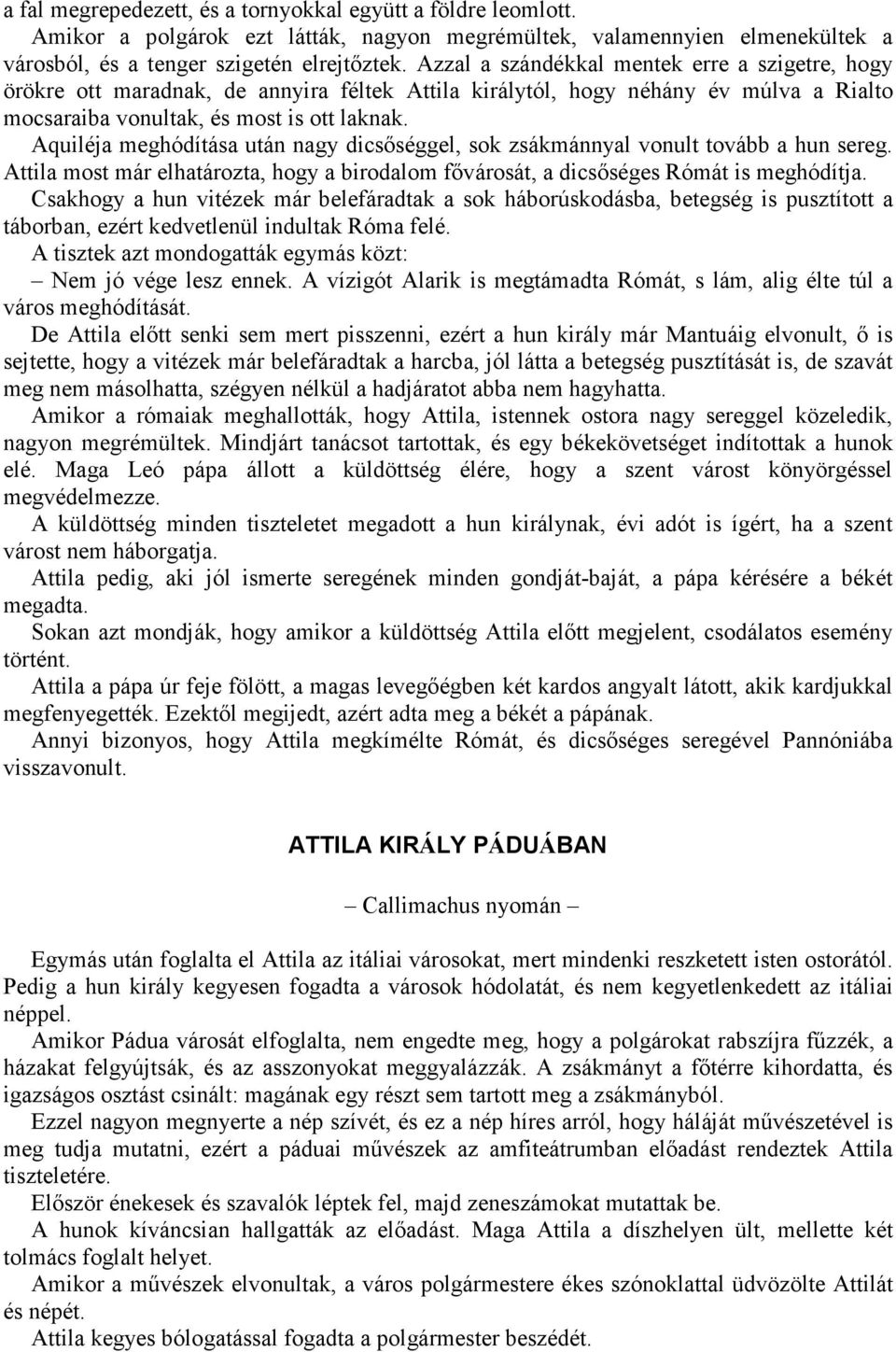 Aquiléja meghódítása után nagy dicsőséggel, sok zsákmánnyal vonult tovább a hun sereg. Attila most már elhatározta, hogy a birodalom fővárosát, a dicsőséges Rómát is meghódítja.