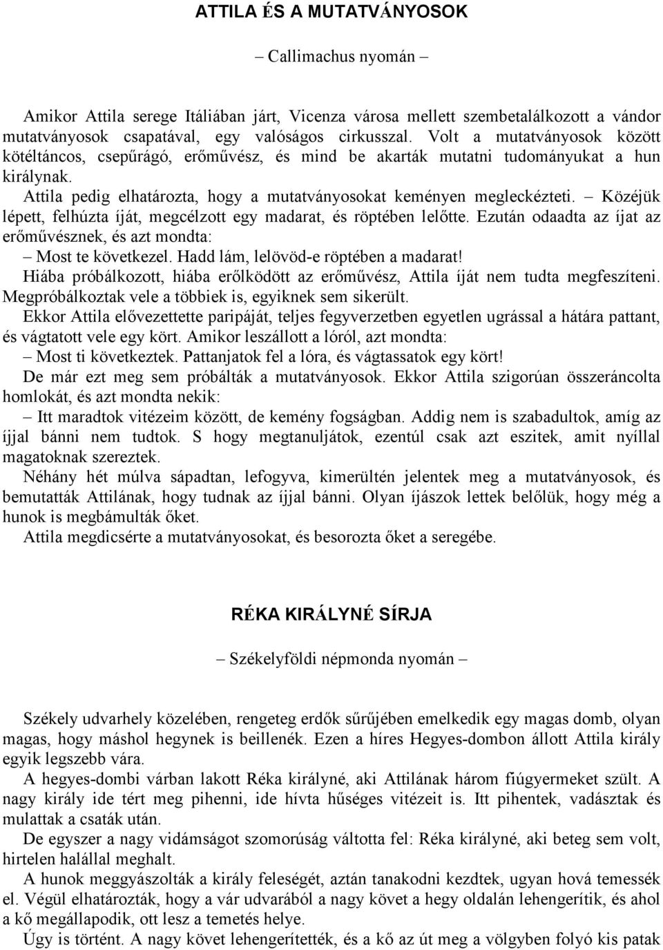 Közéjük lépett, felhúzta íját, megcélzott egy madarat, és röptében lelőtte. Ezután odaadta az íjat az erőművésznek, és azt mondta: Most te következel. Hadd lám, lelövöd-e röptében a madarat!