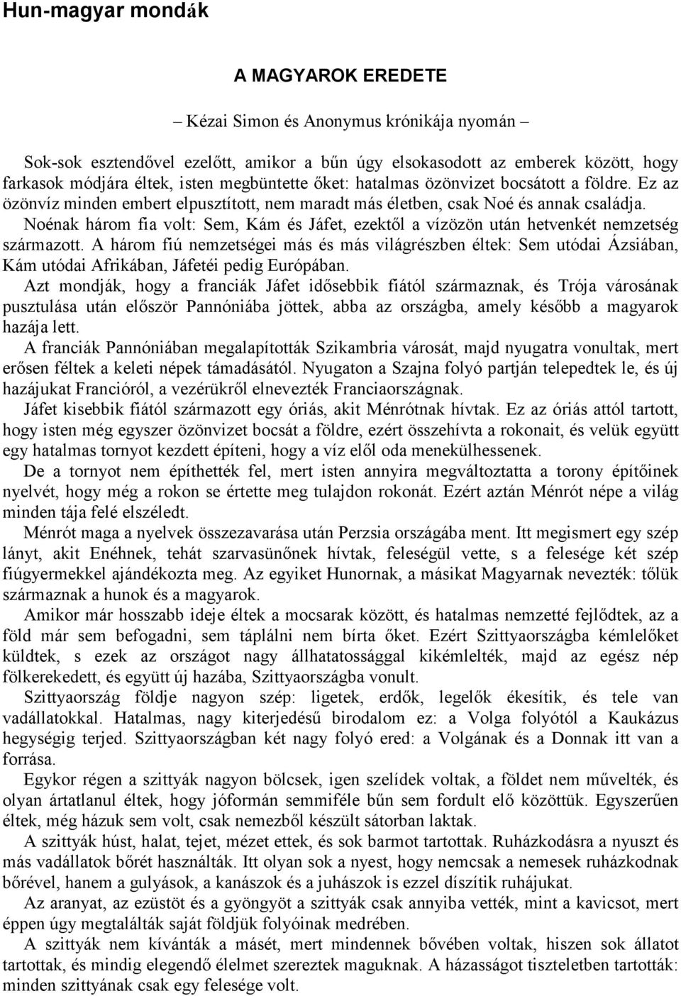 Noénak három fia volt: Sem, Kám és Jáfet, ezektől a vízözön után hetvenkét nemzetség származott.