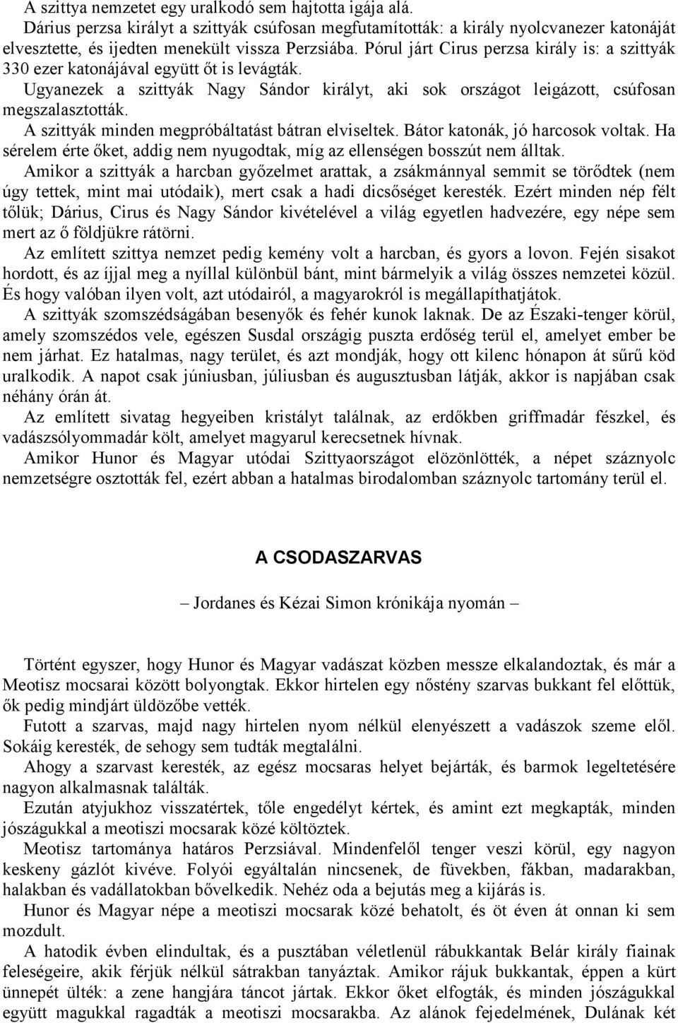A szittyák minden megpróbáltatást bátran elviseltek. Bátor katonák, jó harcosok voltak. Ha sérelem érte őket, addig nem nyugodtak, míg az ellenségen bosszút nem álltak.