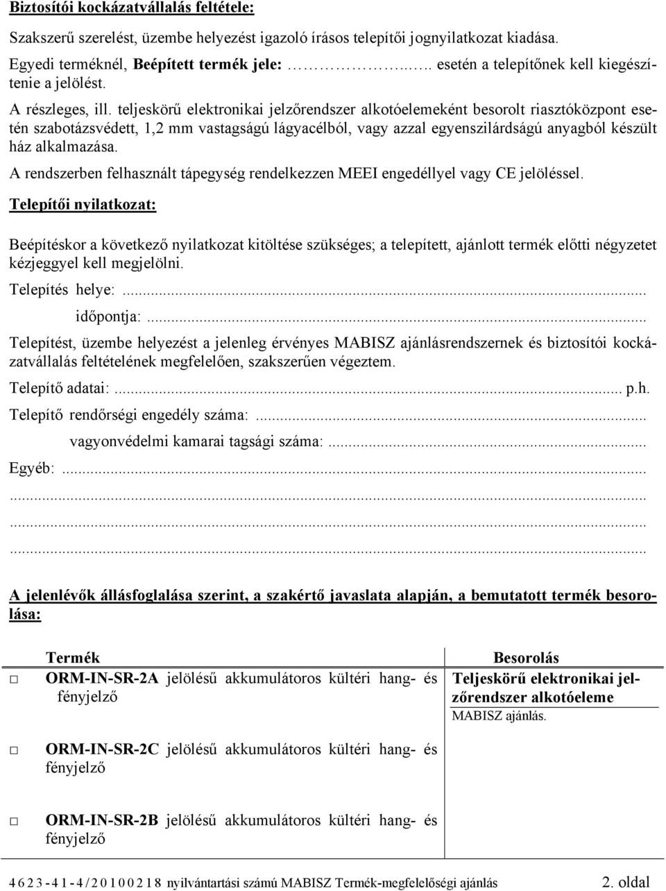 teljeskörű elektronikai jelzőrendszer ként besorolt riasztóközpont esetén szabotázsvédett, 1,2 mm vastagságú lágyacélból, vagy azzal egyenszilárdságú anyagból készült ház alkalmazása.