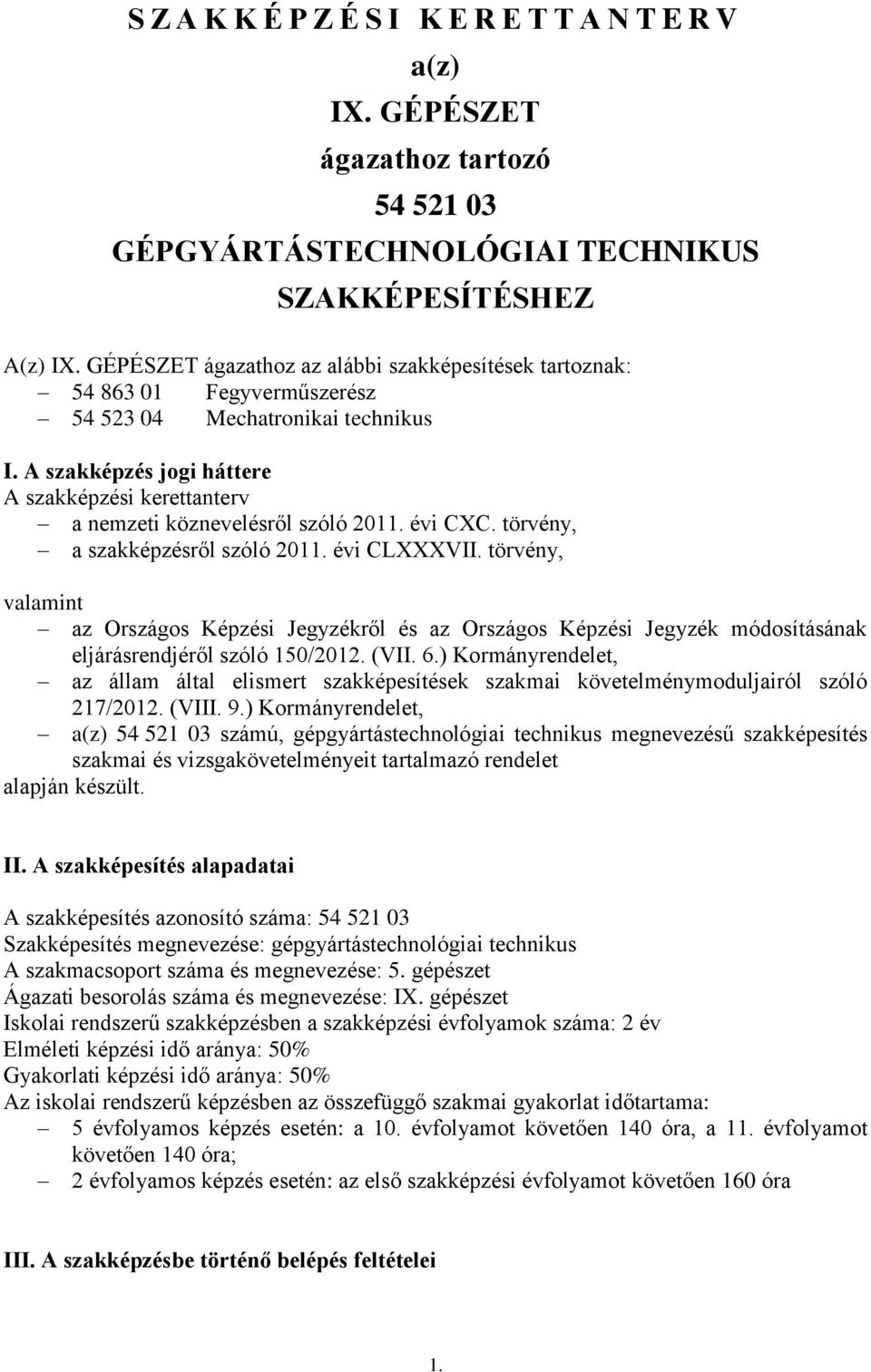 A szakképzés jogi háttere A szakképzési kerettanterv a nemzeti köznevelésről szóló 2011. évi CXC. törvény, a szakképzésről szóló 2011. évi CLXXXVII.