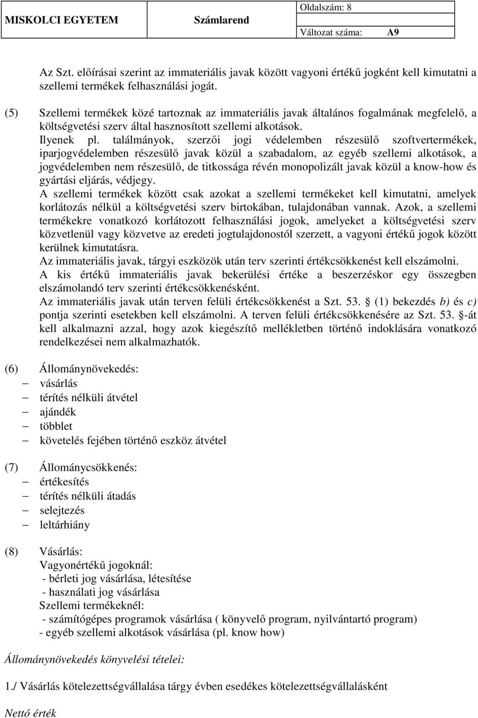 találmányok, szerzői jogi védelemben részesülő szoftvertermékek, iparjogvédelemben részesülő javak közül a szabadalom, az egyéb szellemi alkotások, a jogvédelemben nem részesülő, de titkossága révén