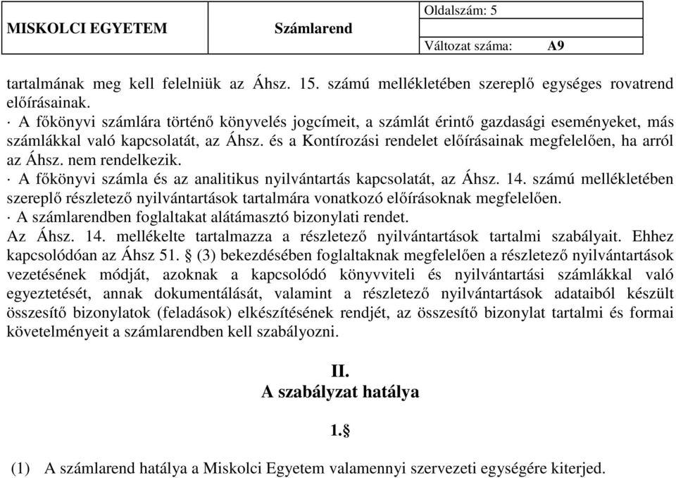 nem rendelkezik. A főkönyvi számla és az analitikus nyilvántartás kapcsolatát, az Áhsz. 14. számú mellékletében szereplő részletező nyilvántartások tartalmára vonatkozó előírásoknak megfelelően.