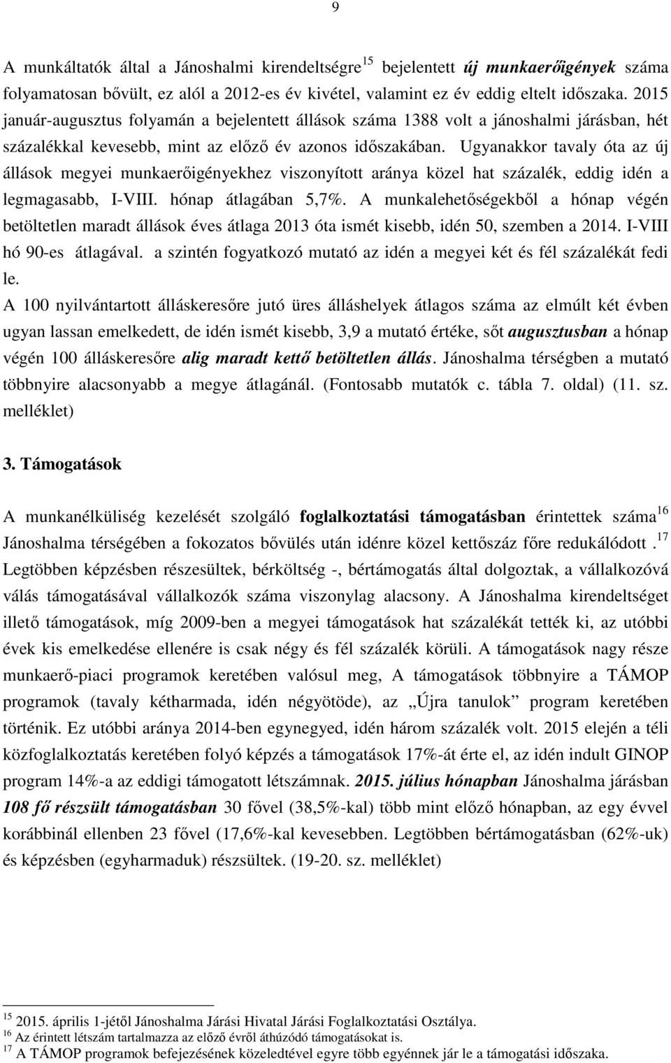 Ugyanakkor tavaly óta az új állások megyei munkaerőigényekhez viszonyított aránya közel hat százalék, eddig idén a legmagasabb, I-VIII. hónap átlagában 5,7%.