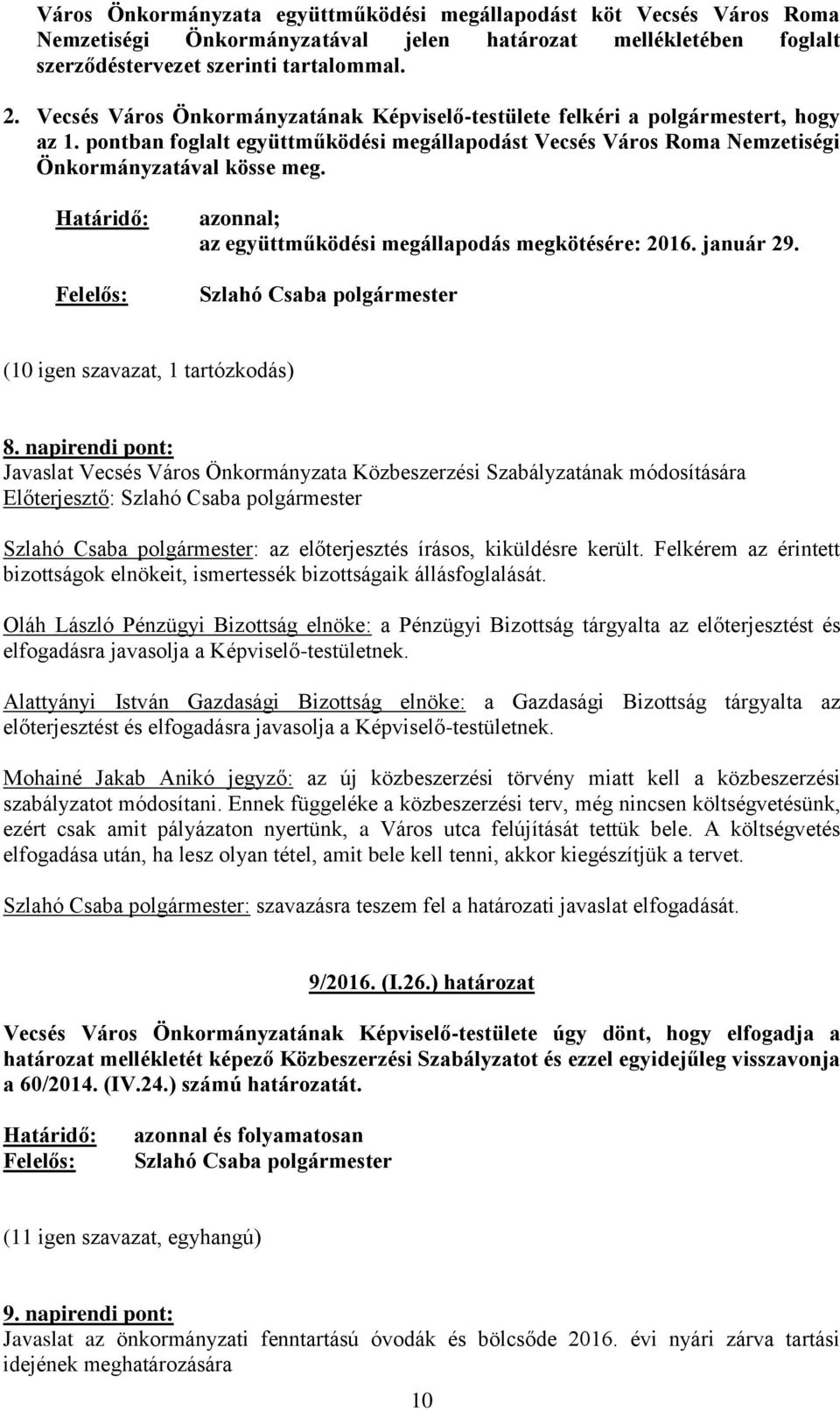 Határidő: Felelős: azonnal; az együttműködési megállapodás megkötésére: 2016. január 29. Szlahó Csaba polgármester (10 igen szavazat, 1 tartózkodás) 8.