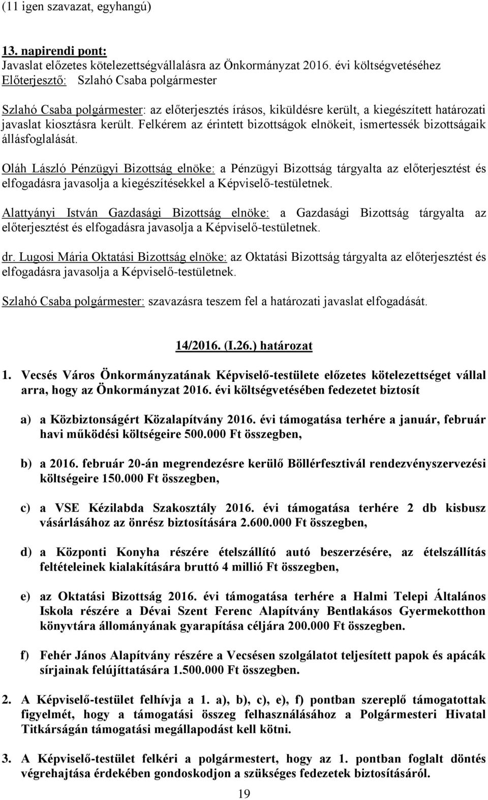 Felkérem az érintett bizottságok elnökeit, ismertessék bizottságaik állásfoglalását. elfogadásra javasolja a kiegészítésekkel a Képviselő-testületnek.