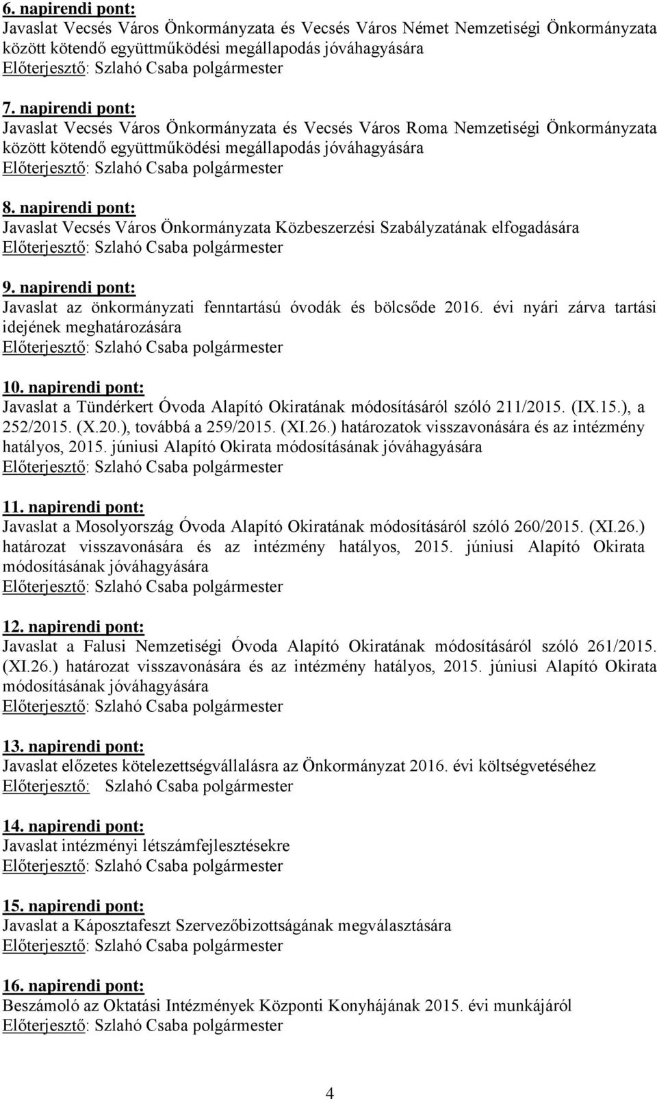 napirendi pont: Javaslat Vecsés Város Önkormányzata Közbeszerzési Szabályzatának elfogadására 9. napirendi pont: Javaslat az önkormányzati fenntartású óvodák és bölcsőde 2016.