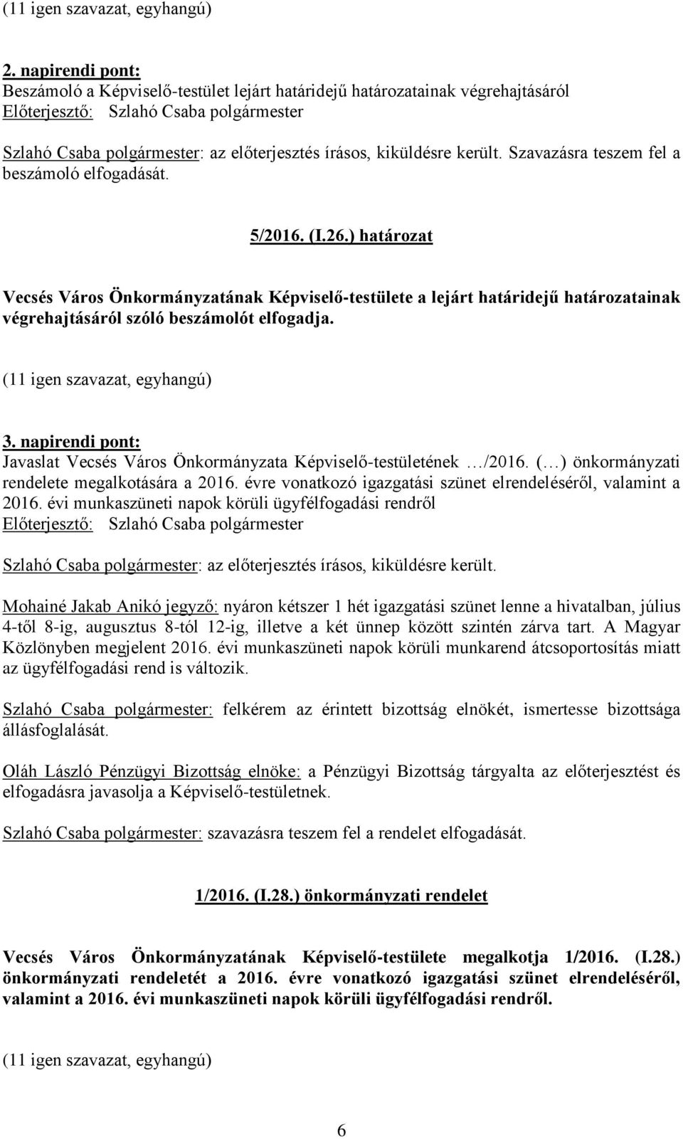 ) határozat Vecsés Város Önkormányzatának Képviselő-testülete a lejárt határidejű határozatainak végrehajtásáról szóló beszámolót elfogadja. 3.