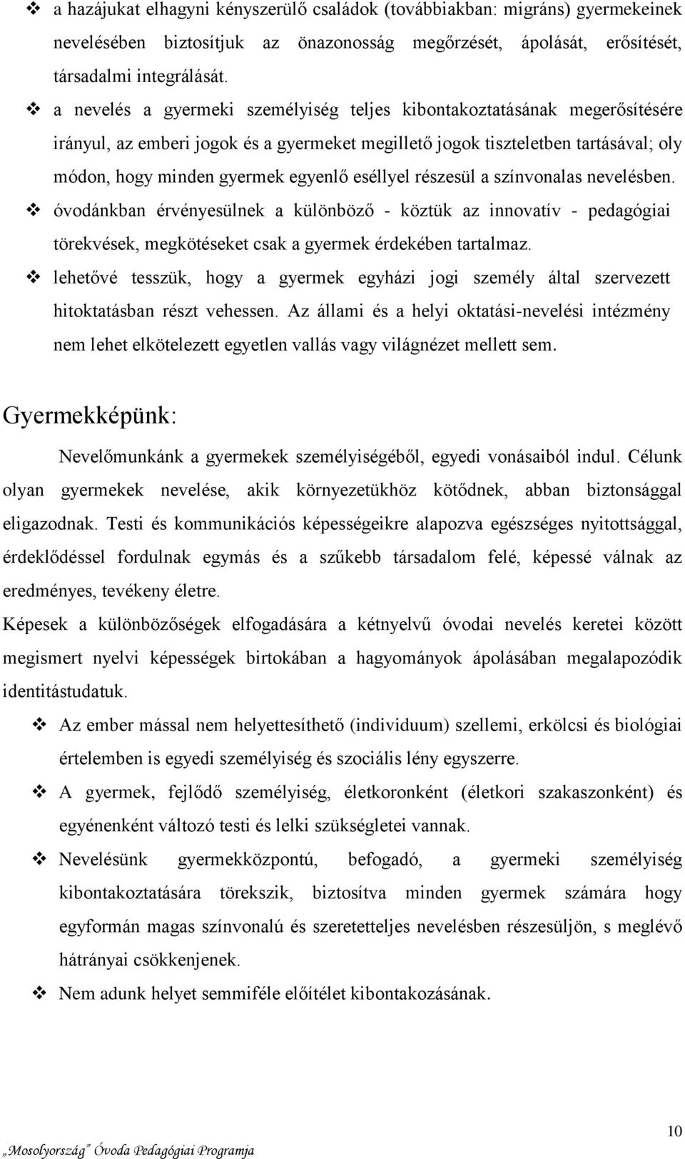 eséllyel részesül a színvonalas nevelésben. óvodánkban érvényesülnek a különböző - köztük az innovatív - pedagógiai törekvések, megkötéseket csak a gyermek érdekében tartalmaz.