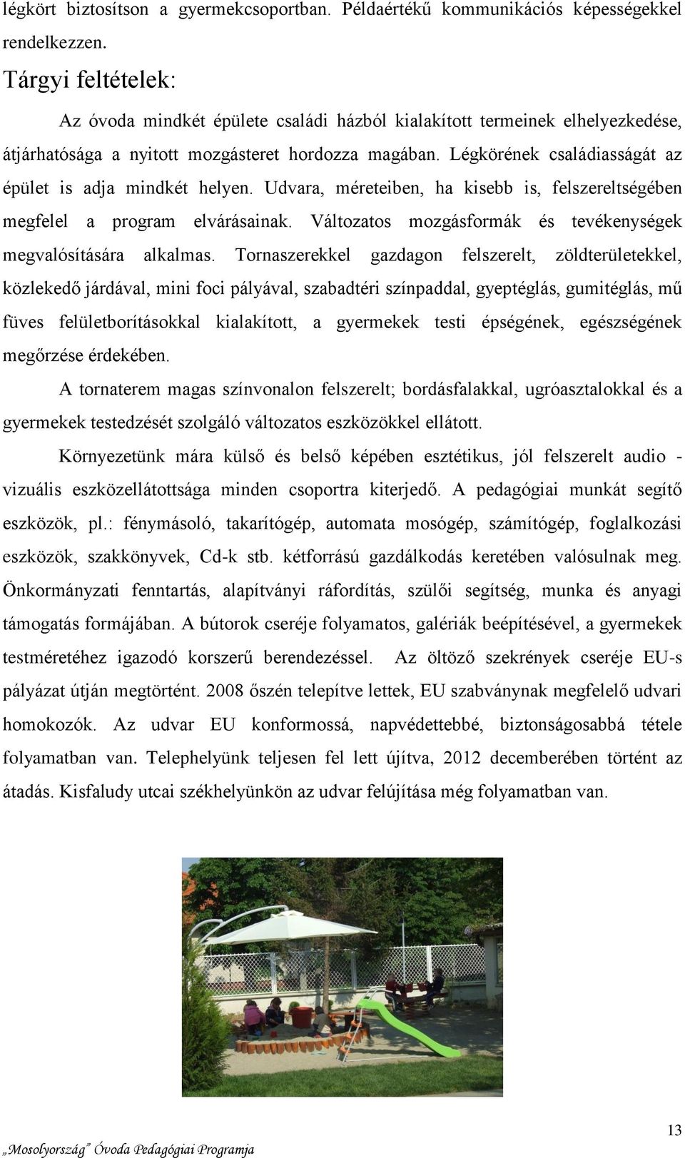 Légkörének családiasságát az épület is adja mindkét helyen. Udvara, méreteiben, ha kisebb is, felszereltségében megfelel a program elvárásainak.