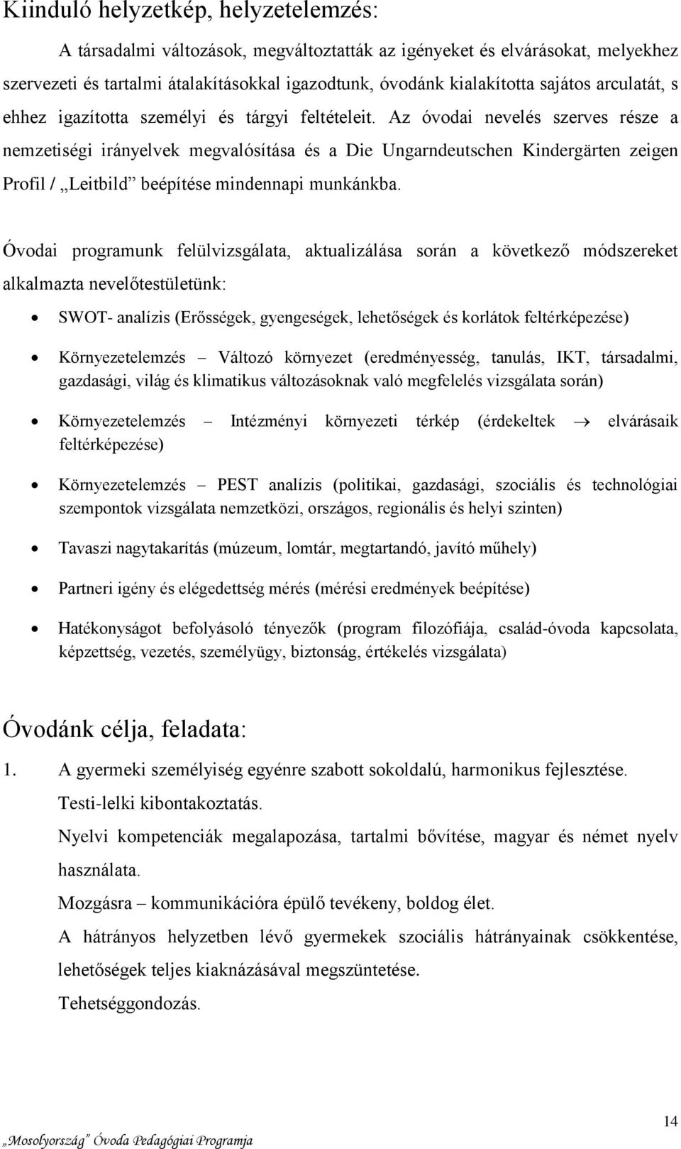 Az óvodai nevelés szerves része a nemzetiségi irányelvek megvalósítása és a Die Ungarndeutschen Kindergärten zeigen Profil / Leitbild beépítése mindennapi munkánkba.