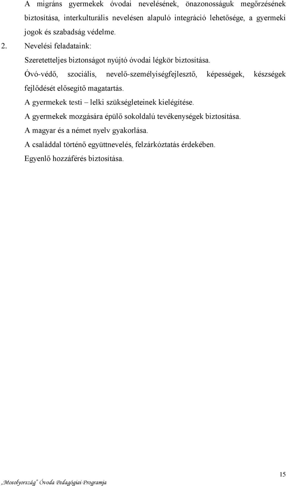 Óvó-védő, szociális, nevelő-személyiségfejlesztő, képességek, készségek fejlődését elősegítő magatartás. A gyermekek testi lelki szükségleteinek kielégítése.