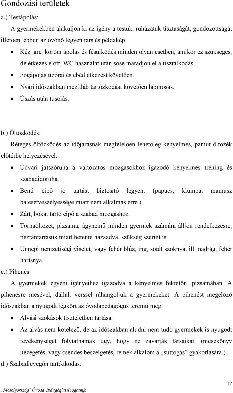 Nyári időszakban mezítláb tartózkodást követően lábmosás. Úszás után tusolás. b.) Öltözködés: Réteges öltözködés az időjárásnak megfelelően lehetőleg kényelmes, pamut öltözék előtérbe helyezésével.
