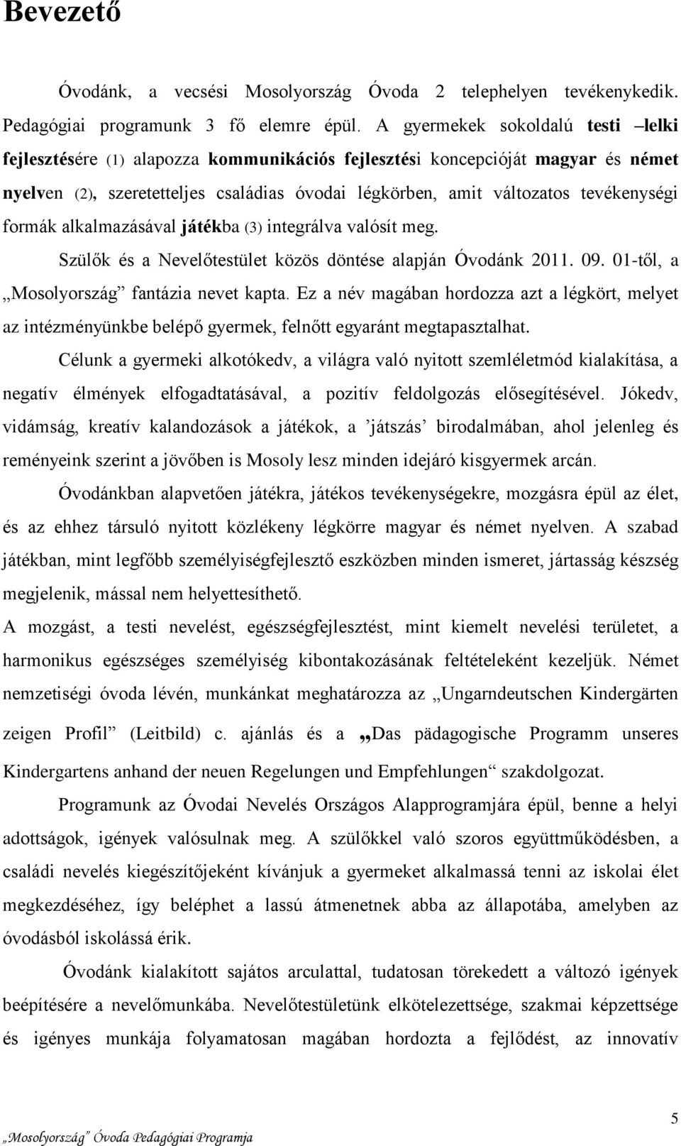 tevékenységi formák alkalmazásával játékba (3) integrálva valósít meg. Szülők és a Nevelőtestület közös döntése alapján Óvodánk 2011. 09. 01-től, a Mosolyország fantázia nevet kapta.