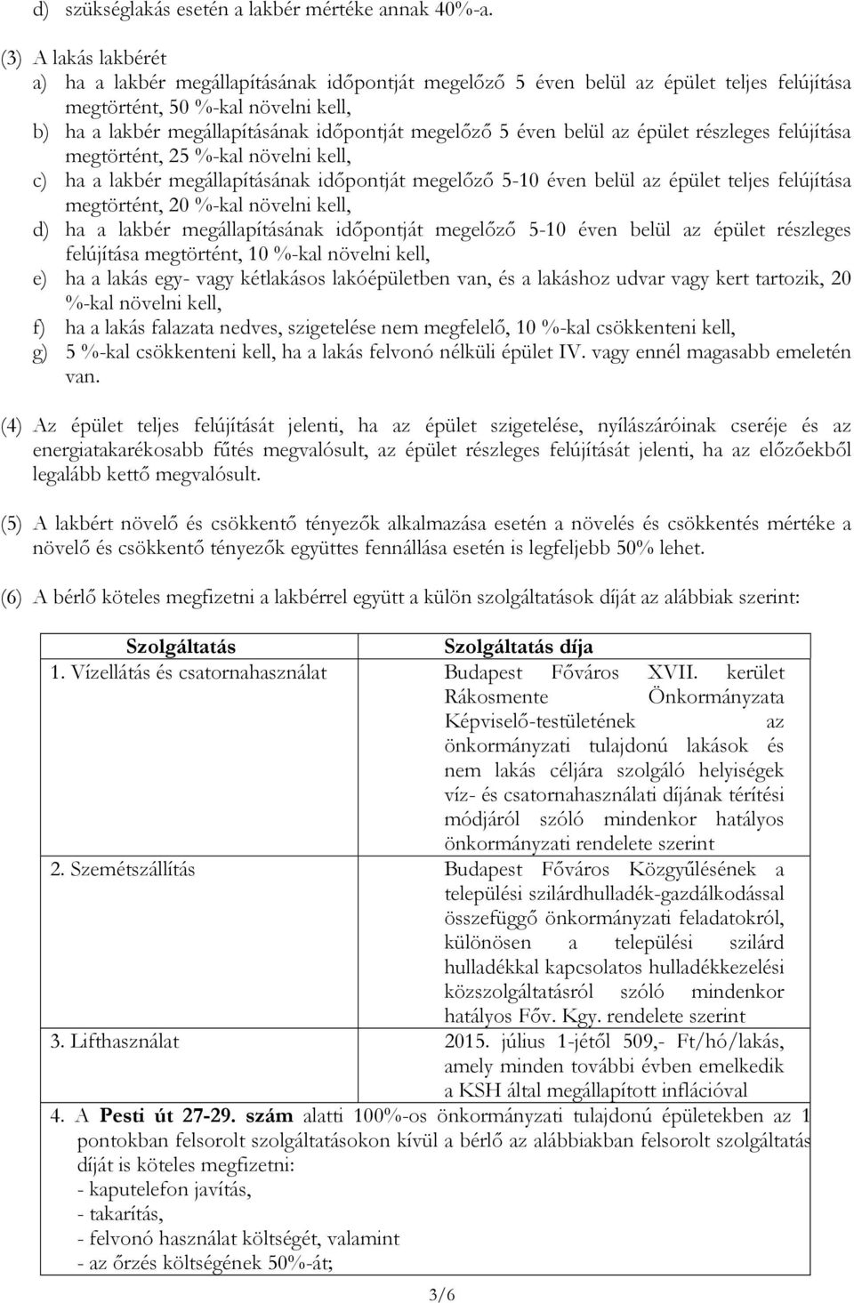 megelőző 5 éven belül az épület részleges felújítása megtörtént, 25 %-kal növelni kell, c) ha a lakbér megállapításának időpontját megelőző 5-10 éven belül az épület teljes felújítása megtörtént, 20