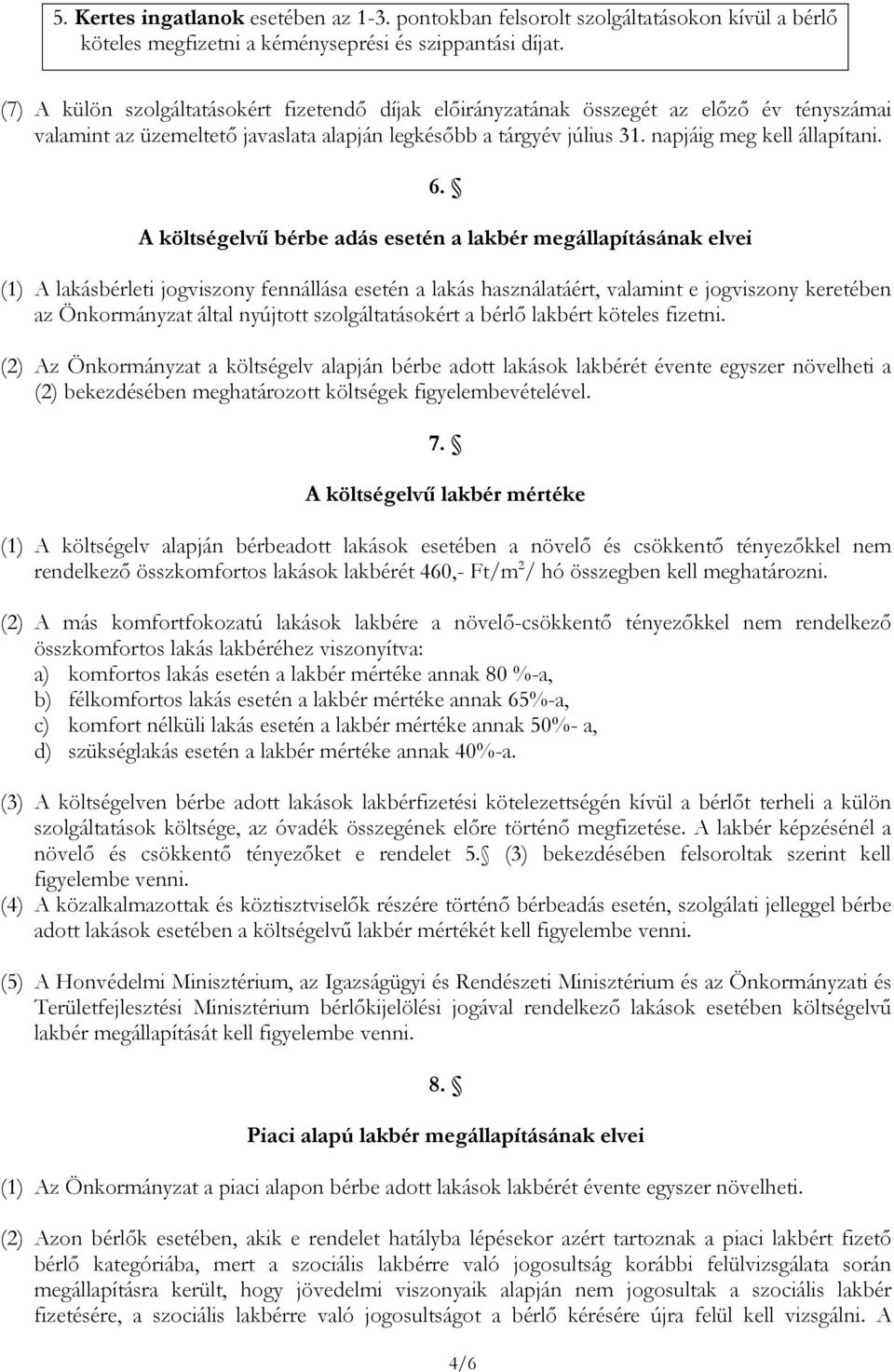 A költségelvű bérbe adás esetén a lakbér megállapításának elvei (1) A lakásbérleti jogviszony fennállása esetén a lakás használatáért, valamint e jogviszony keretében az Önkormányzat által nyújtott