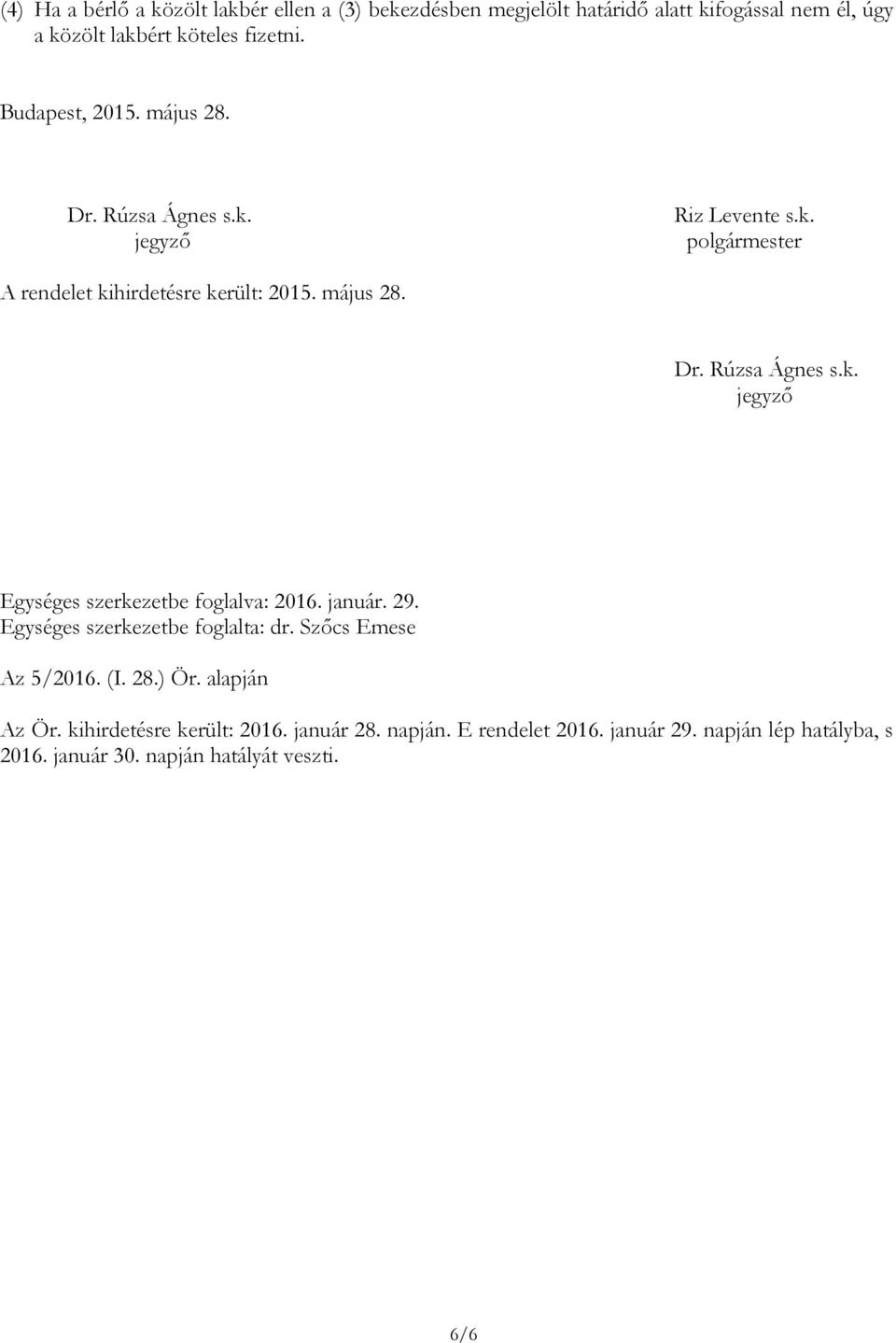 január. 29. Egységes szerkezetbe foglalta: dr. Szőcs Emese Az 5/2016. (I. 28.) Ör. alapján Az Ör. kihirdetésre került: 2016. január 28. napján.