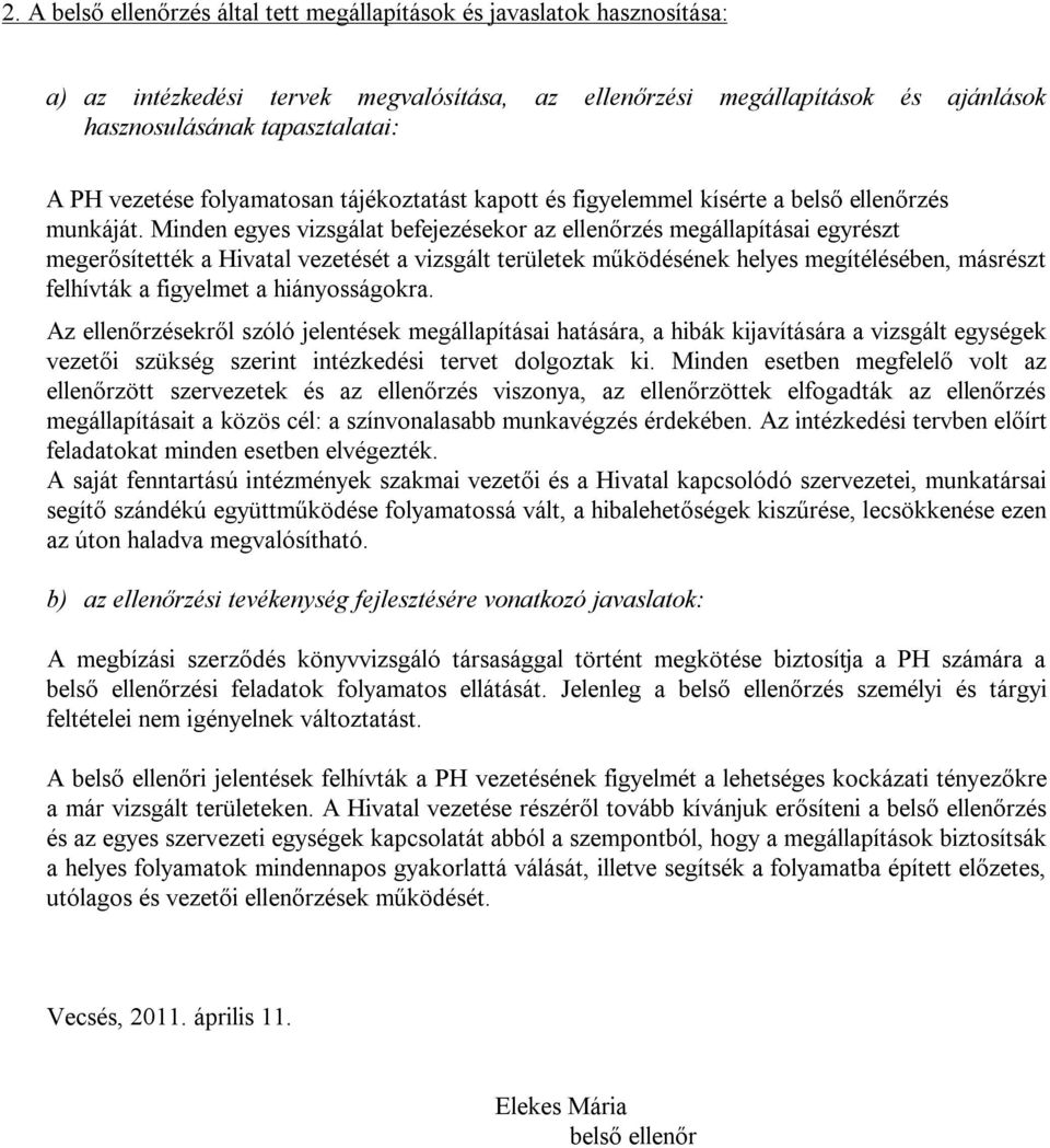 Minden egyes vizsgálat befejezésekor az ellenőrzés megállapításai egyrészt megerősítették a Hivatal vezetését a vizsgált területek működésének helyes megítélésében, másrészt felhívták a figyelmet a