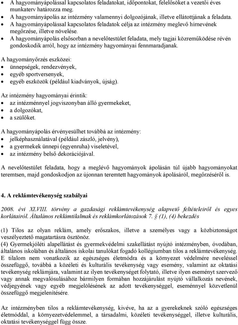 A hagyományápolás elsősorban a nevelőtestület feladata, mely tagjai közreműködése révén gondoskodik arról, hogy az intézmény hagyományai fennmaradjanak.