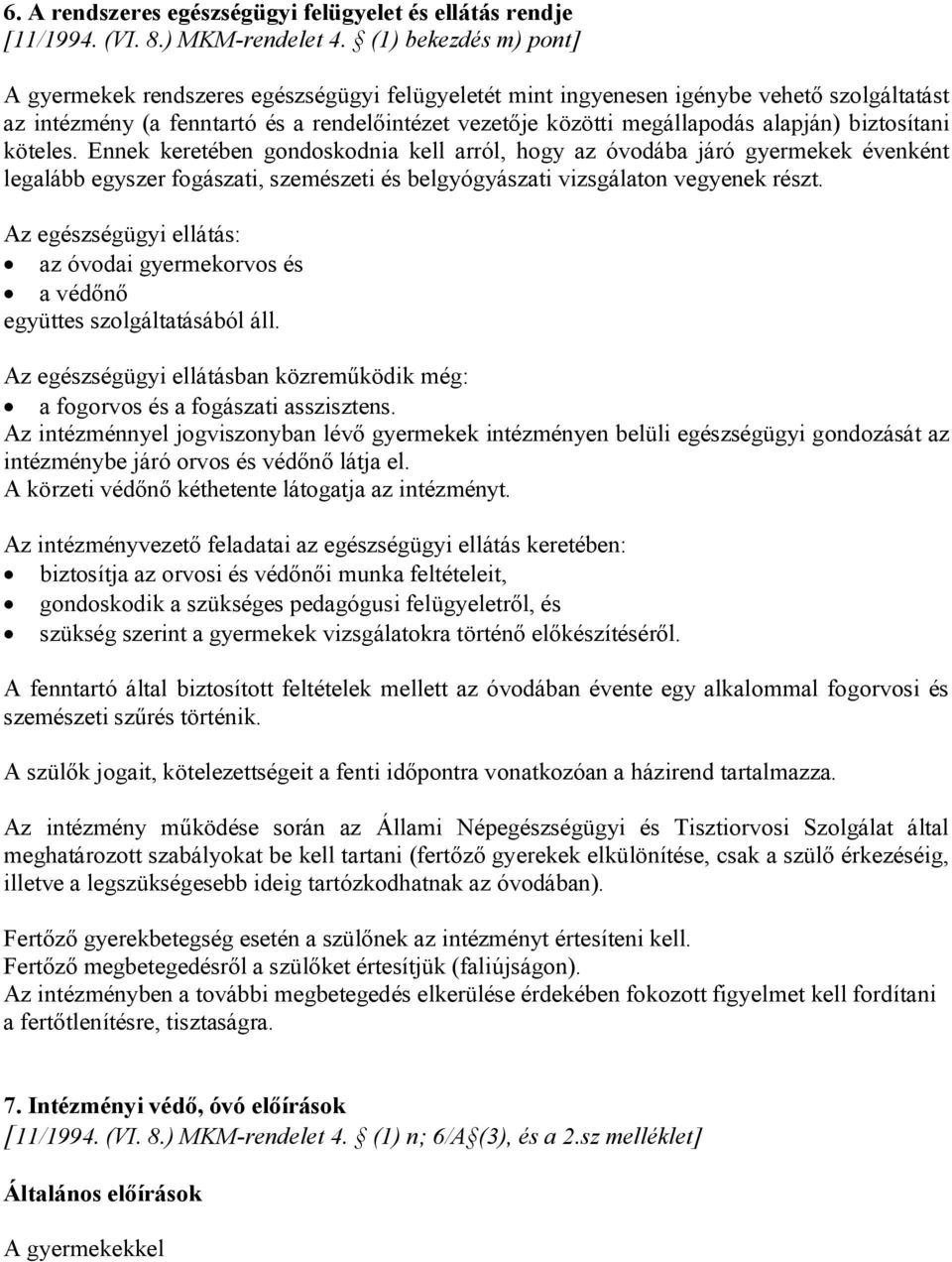 alapján) biztosítani köteles. Ennek keretében gondoskodnia kell arról, hogy az óvodába járó gyermekek évenként legalább egyszer fogászati, szemészeti és belgyógyászati vizsgálaton vegyenek részt.