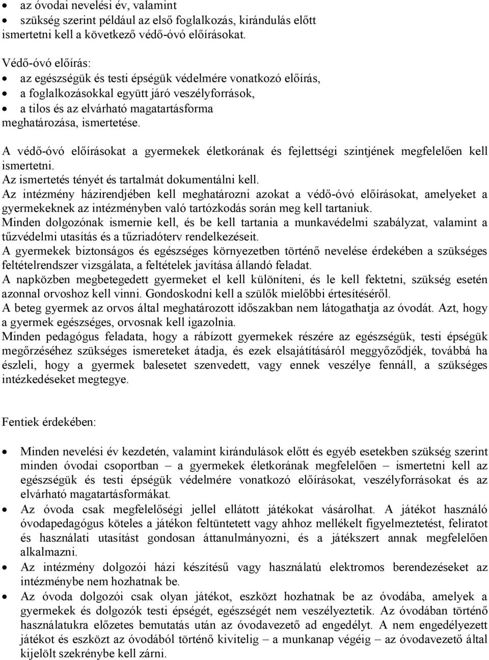 A védő-óvó előírásokat a gyermekek életkorának és fejlettségi szintjének megfelelően kell ismertetni. Az ismertetés tényét és tartalmát dokumentálni kell.