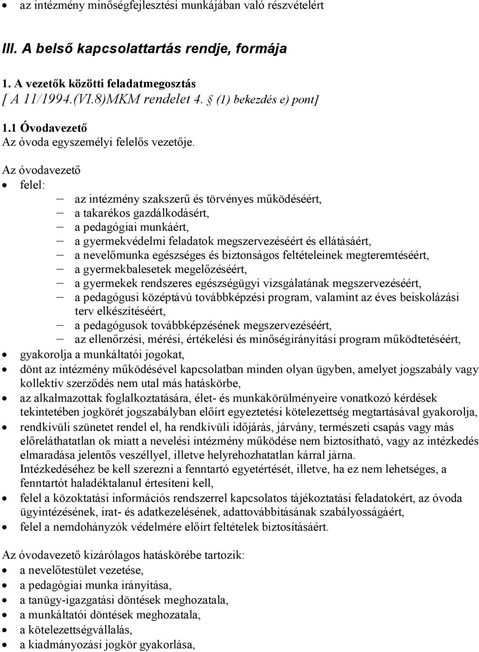 Az óvodavezető felel: az intézmény szakszerű és törvényes működéséért, a takarékos gazdálkodásért, a pedagógiai munkáért, a gyermekvédelmi feladatok megszervezéséért és ellátásáért, a nevelőmunka