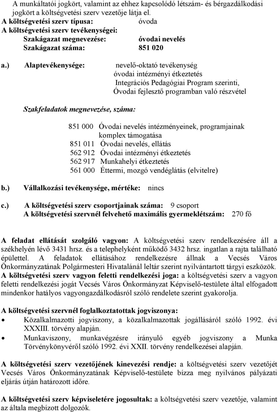 ) Alaptevékenysége: nevelő-oktató tevékenység óvodai intézményi étkeztetés Integrációs Pedagógiai Program szerinti, Óvodai fejlesztő programban való részvétel Szakfeladatok megnevezése, száma: 851