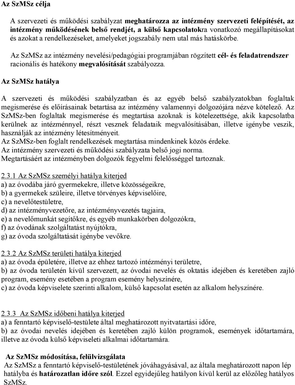 Az SzMSz az intézmény nevelési/pedagógiai programjában rögzített cél- és feladatrendszer racionális és hatékony megvalósítását szabályozza.