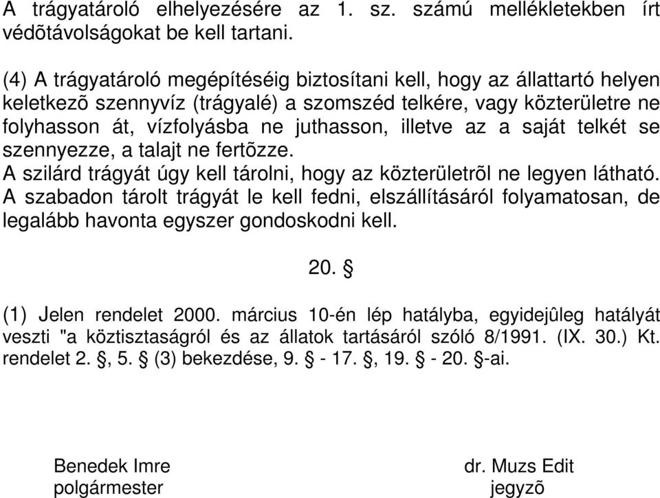 a saját telkét se szennyezze, a talajt ne fertõzze. A szilárd trágyát úgy kell tárolni, hogy az közterületrõl ne legyen látható.