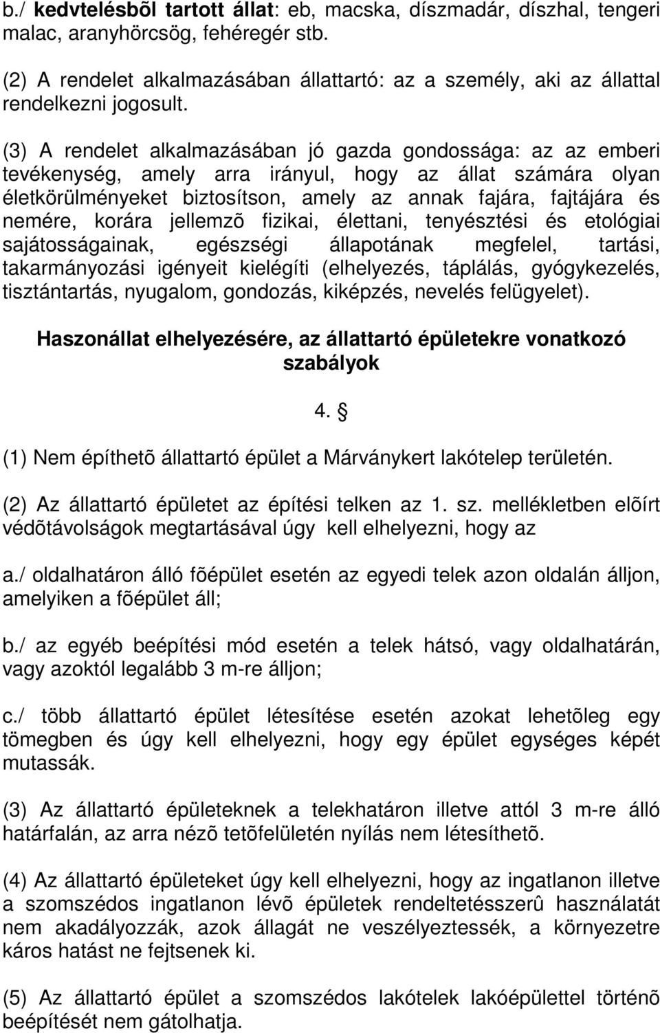 (3) A rendelet alkalmazásában jó gazda gondossága: az az emberi tevékenység, amely arra irányul, hogy az állat számára olyan életkörülményeket biztosítson, amely az annak fajára, fajtájára és nemére,